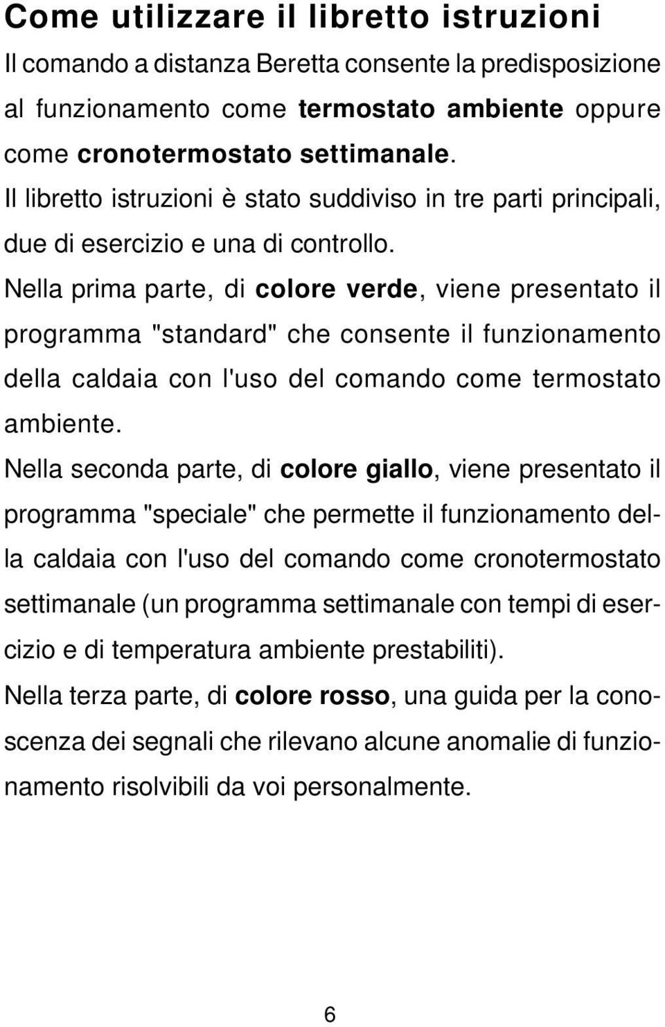 Nella prima parte, di colore verde, viene presentato il programma "standard" che consente il funzionamento della caldaia con l'uso del comando come termostato ambiente.