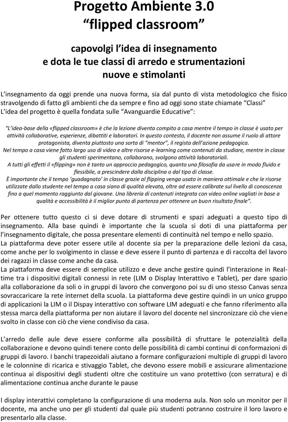 metodologico che fisico stravolgendo di fatto gli ambienti che da sempre e fino ad oggi sono state chiamate Classi L idea del progetto è quella fondata sulle Avanguardie Educative : L idea-base della