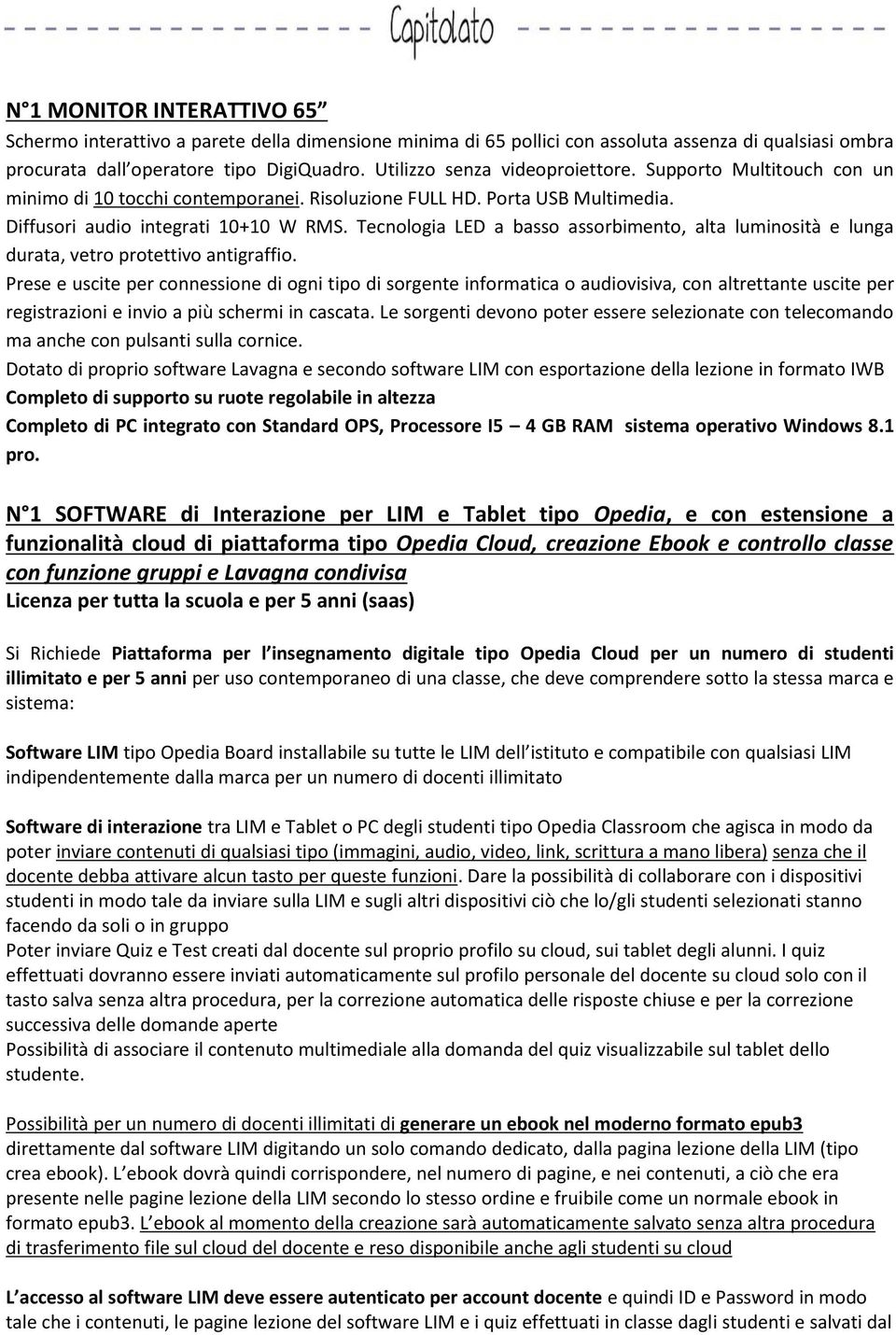 Tecnologia LED a basso assorbimento, alta luminosità e lunga durata, vetro protettivo antigraffio.