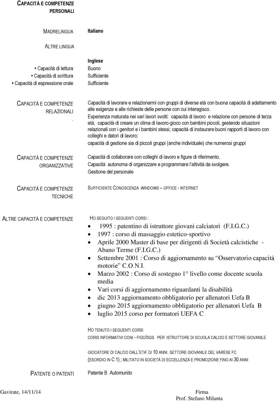 CAPACITÀ E COMPETENZE ORGANIZZATIVE Capacità di lavorare e relazionarmi con gruppi di diverse età con buona capacità di adattamento alle esigenze e alle richieste delle persone con cui interagisco.