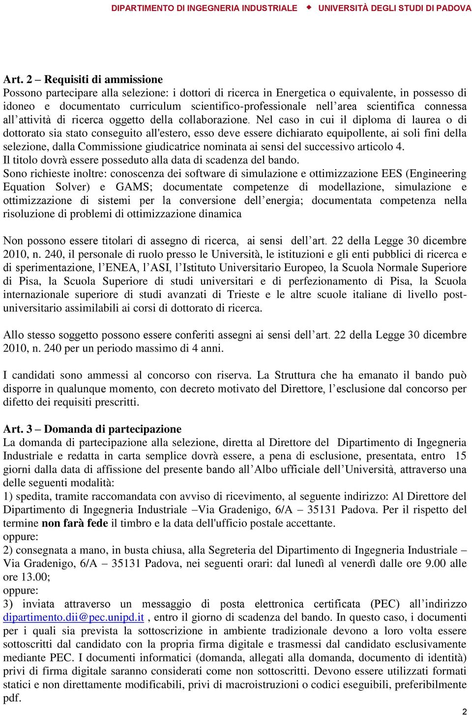 Nel caso in cui il diploma di laurea o di dottorato sia stato conseguito all'estero, esso deve essere dichiarato equipollente, ai soli fini della selezione, dalla Commissione giudicatrice nominata ai