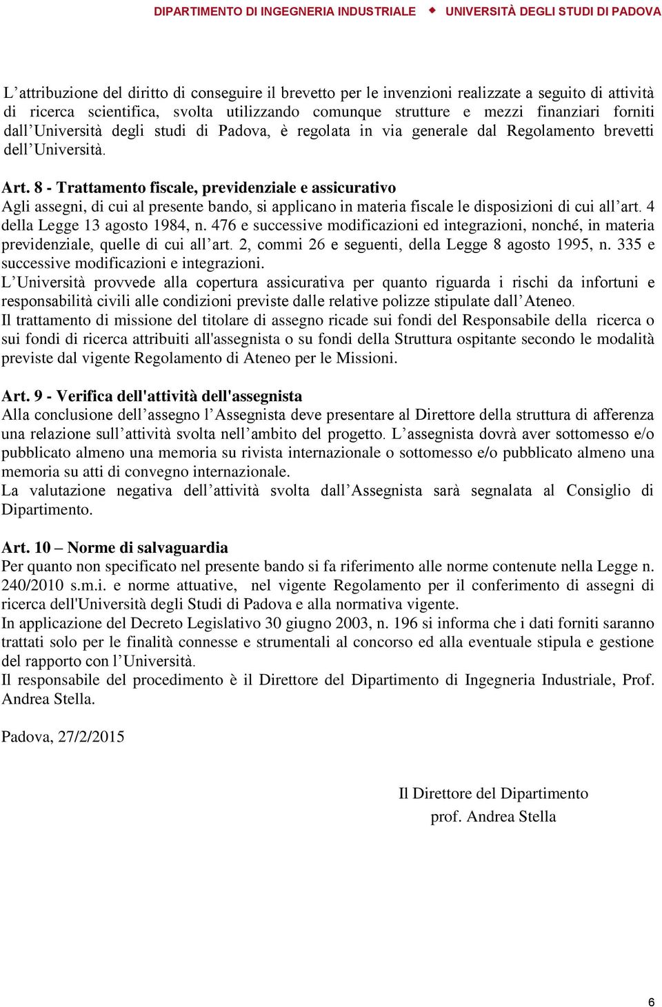 8 - Trattamento fiscale, previdenziale e assicurativo Agli assegni, di cui al presente bando, si applicano in materia fiscale le disposizioni di cui all art. 4 della Legge 13 agosto 1984, n.