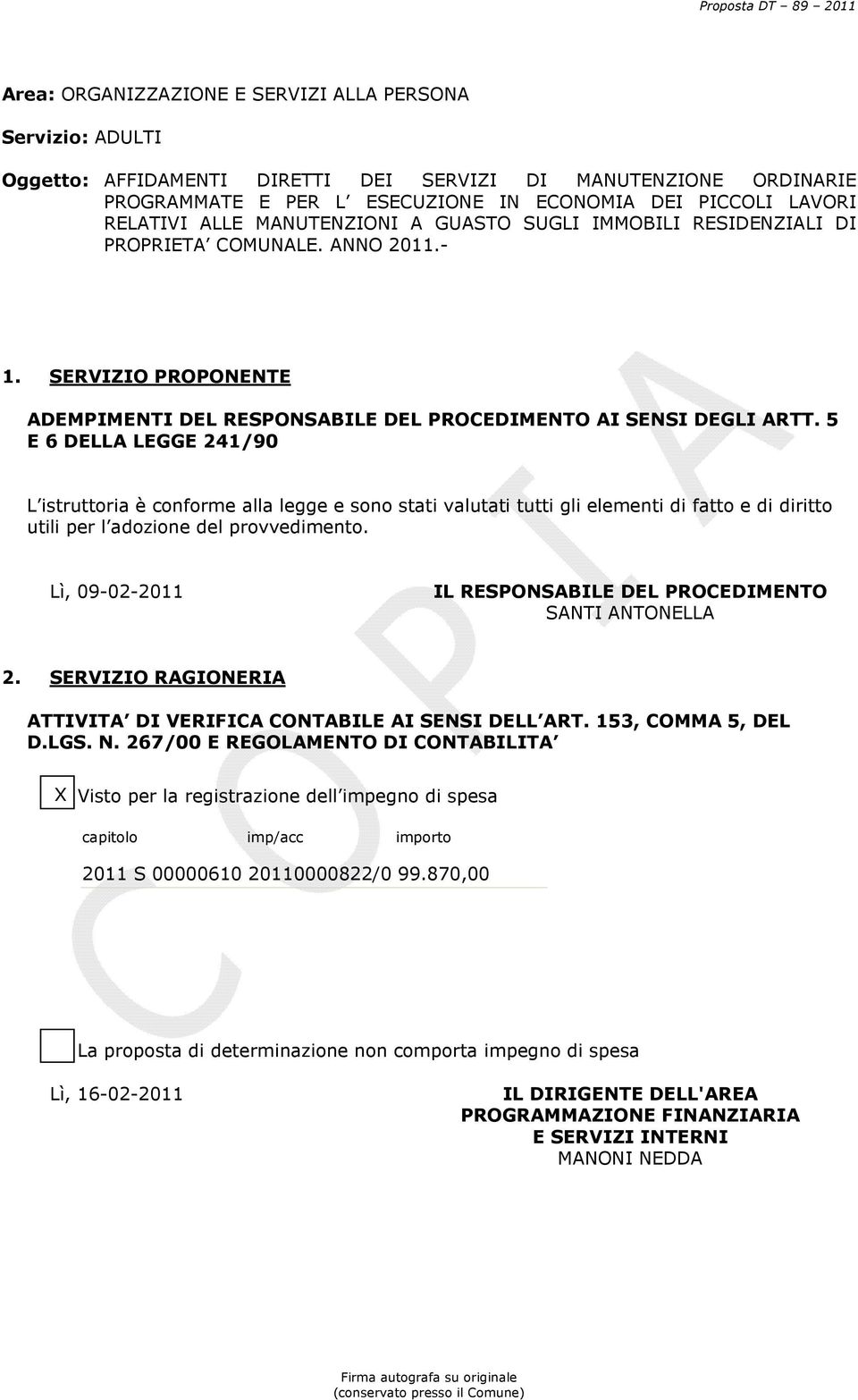 5 E 6 DELLA LEGGE 241/90 L istruttoria è conforme alla legge e sono stati valutati tutti gli elementi di fatto e di diritto utili per l adozione del provvedimento.