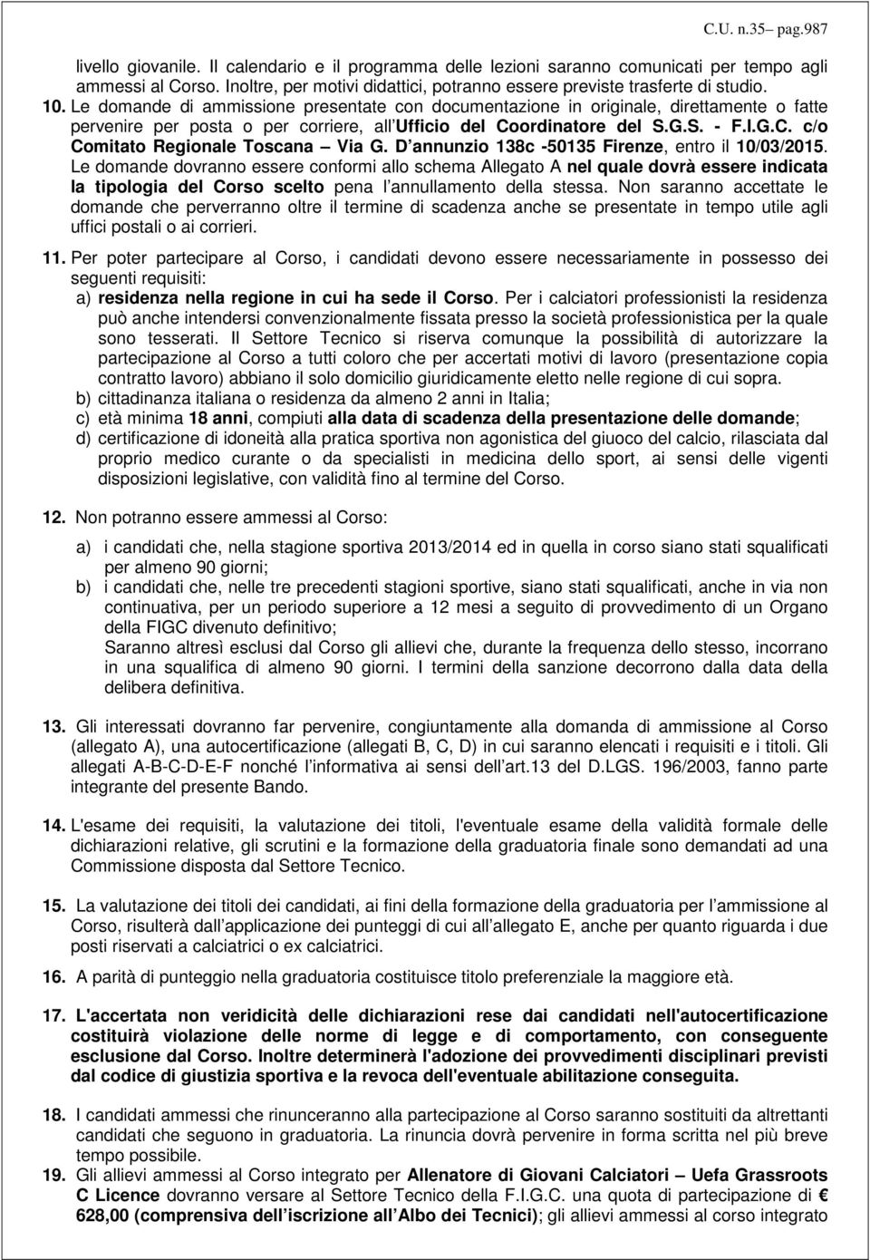 Le domande di ammissione presentate con documentazione in originale, direttamente o fatte pervenire per posta o per corriere, all Ufficio del Coordinatore del S.G.S. - F.I.G.C. c/o Comitato Regionale Toscana Via G.