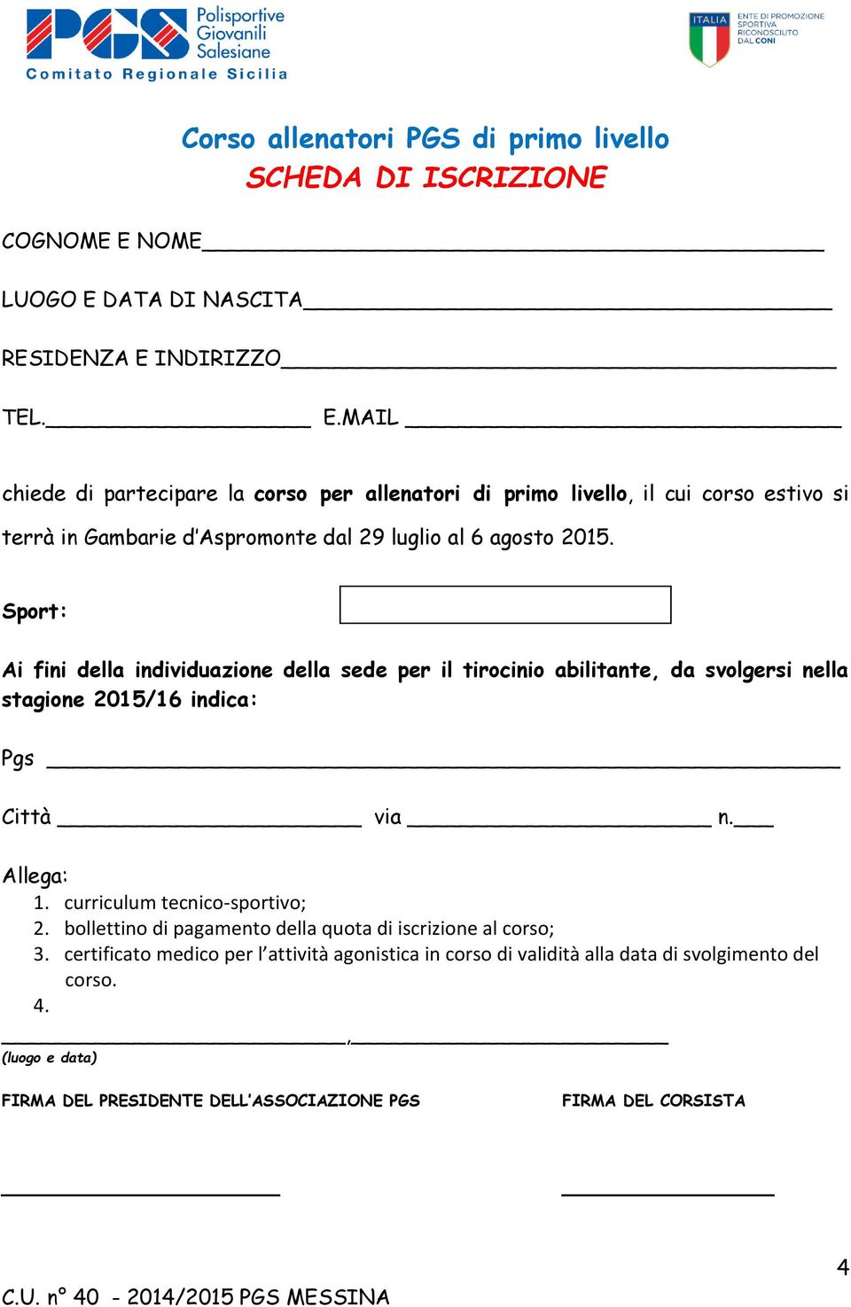 Sport: Ai fini della individuazione della sede per il tirocinio abilitante, da svolgersi nella stagione 2015/16 indica: Pgs Città via n. Allega: 1.