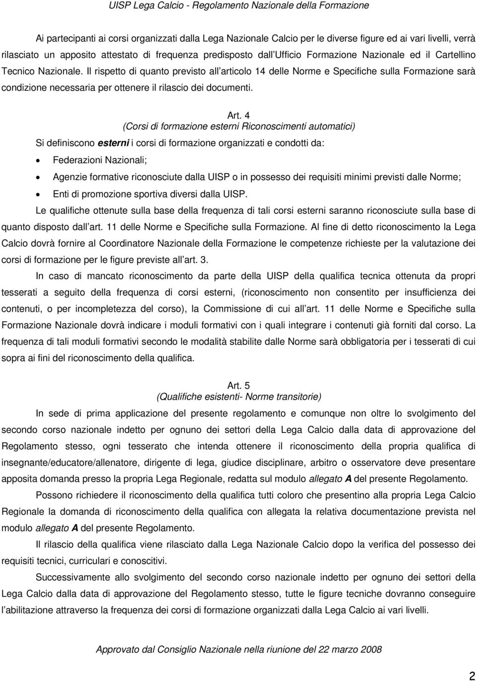 Il rispetto di quanto previsto all articolo 14 delle Norme e Specifiche sulla Formazione sarà condizione necessaria per ottenere il rilascio dei documenti. Art.