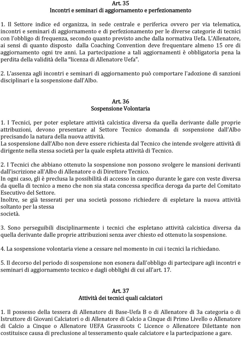 frequenza, secondo quanto previsto anche dalla normativa Uefa. L Allenatore, ai sensi di quanto disposto dalla Coaching Convention deve frequentare almeno 15 ore di aggiornamento ogni tre anni.