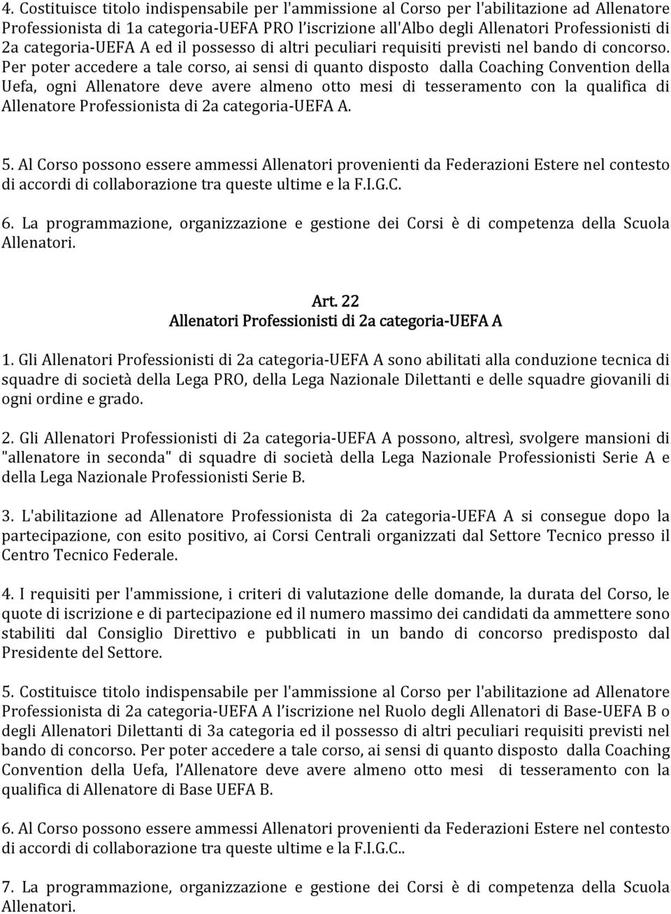 Per poter accedere a tale corso, ai sensi di quanto disposto dalla Coaching Convention della Uefa, ogni Allenatore deve avere almeno otto mesi di tesseramento con la qualifica di Allenatore