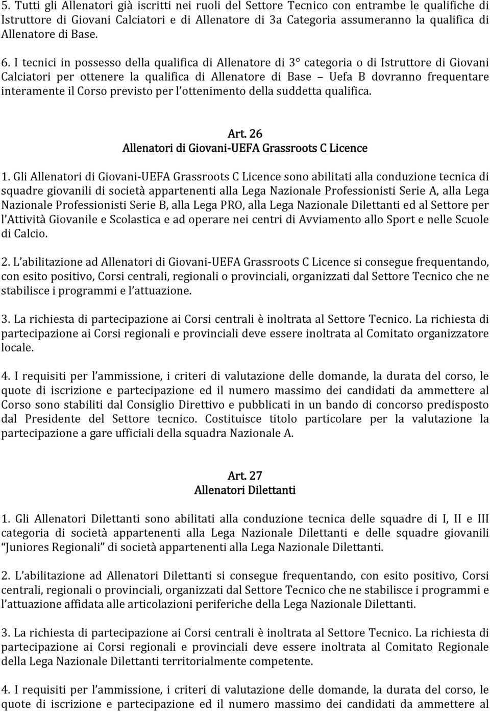 I tecnici in possesso della qualifica di Allenatore di 3 categoria o di Istruttore di Giovani Calciatori per ottenere la qualifica di Allenatore di Base Uefa B dovranno frequentare interamente il