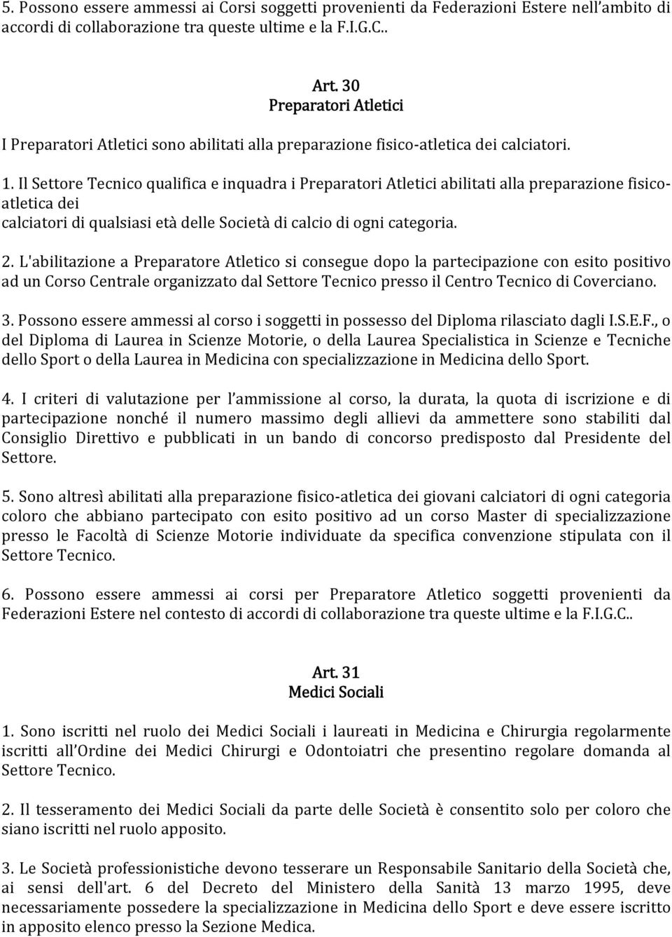 Il Settore Tecnico qualifica e inquadra i Preparatori Atletici abilitati alla preparazione fisicoatletica dei calciatori di qualsiasi età delle Società di calcio di ogni categoria. 2.