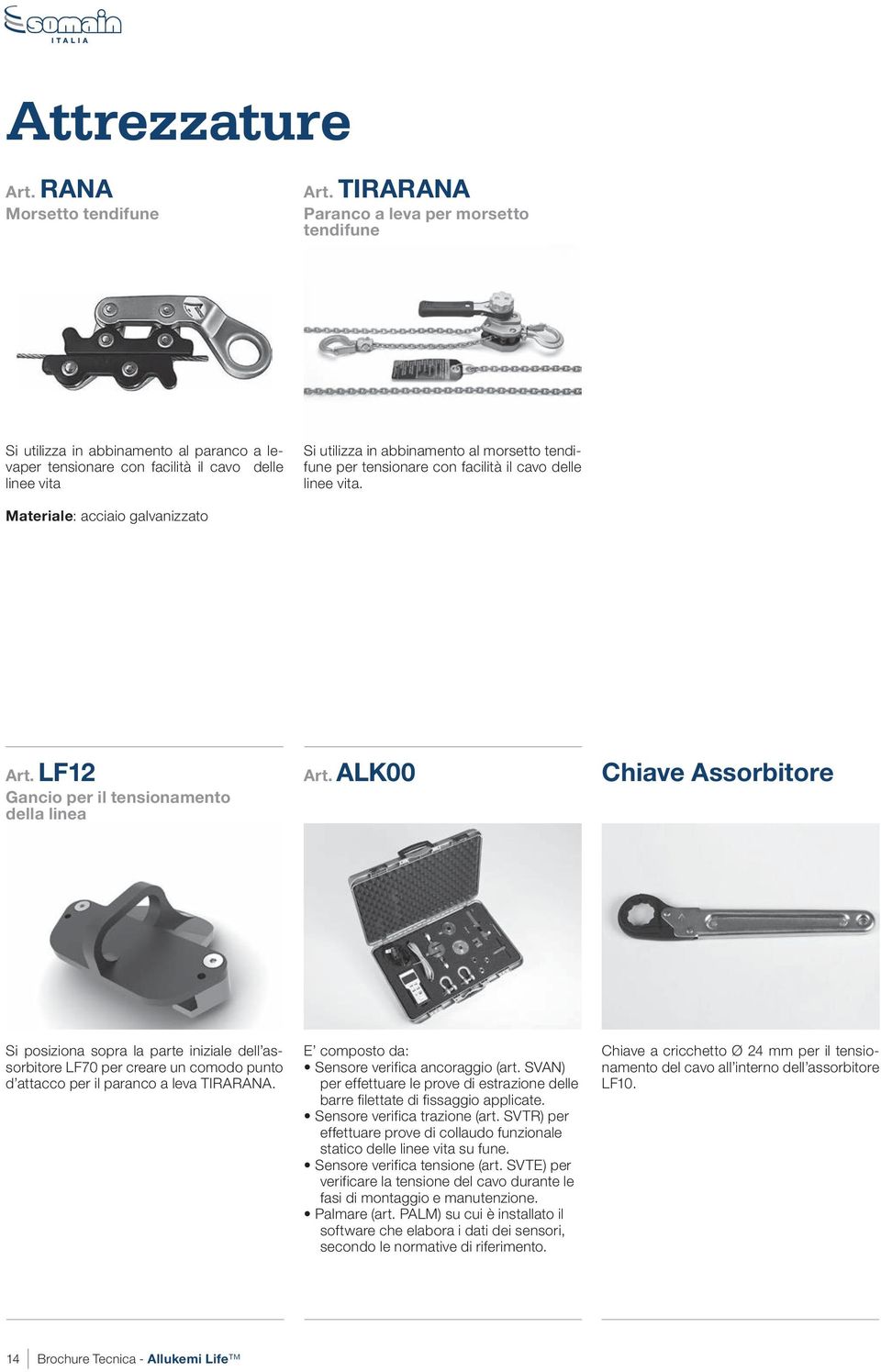 tensionare con facilità il cavo delle linee vita. Materiale: acciaio galvanizzato Art. LF12 Gancio per il tensionamento della linea Art.