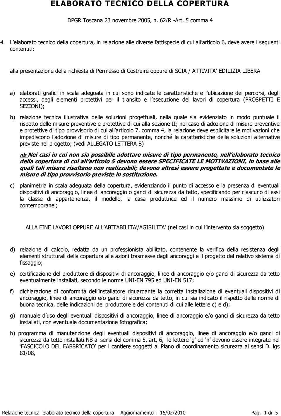 di SCIA / ATTIVITA EDILIZIA LIBERA a) elaborati grafici in scala adeguata in cui sono indicate le caratteristiche e l ubicazione dei percorsi, degli accessi, degli elementi protettivi per il transito