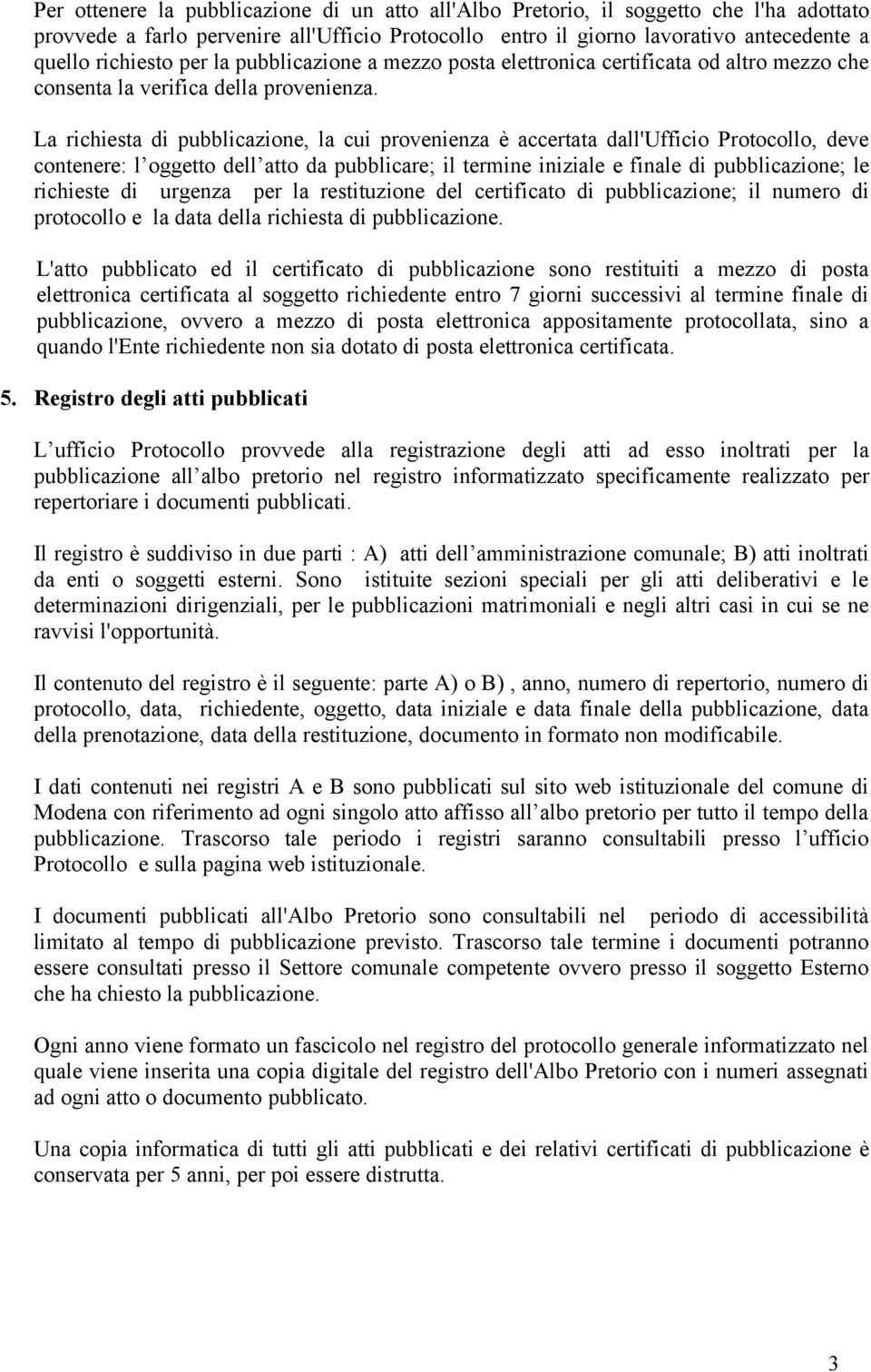 La richiesta di pubblicazione, la cui provenienza è accertata dall'ufficio Protocollo, deve contenere: l oggetto dell atto da pubblicare; il termine iniziale e finale di pubblicazione; le richieste