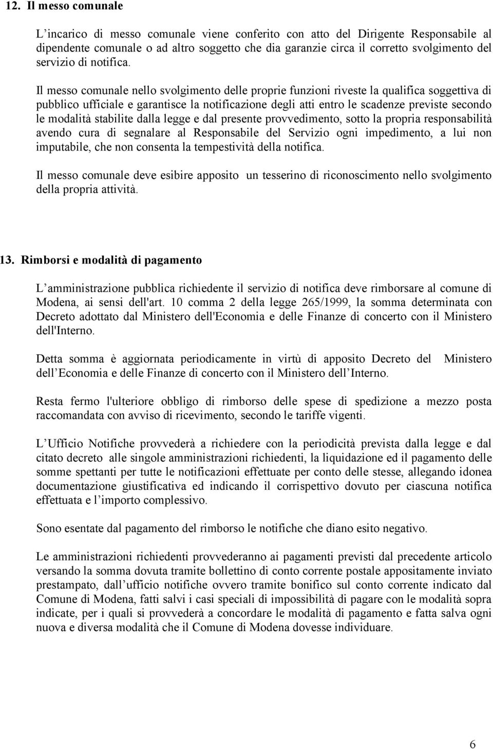 Il messo comunale nello svolgimento delle proprie funzioni riveste la qualifica soggettiva di pubblico ufficiale e garantisce la notificazione degli atti entro le scadenze previste secondo le