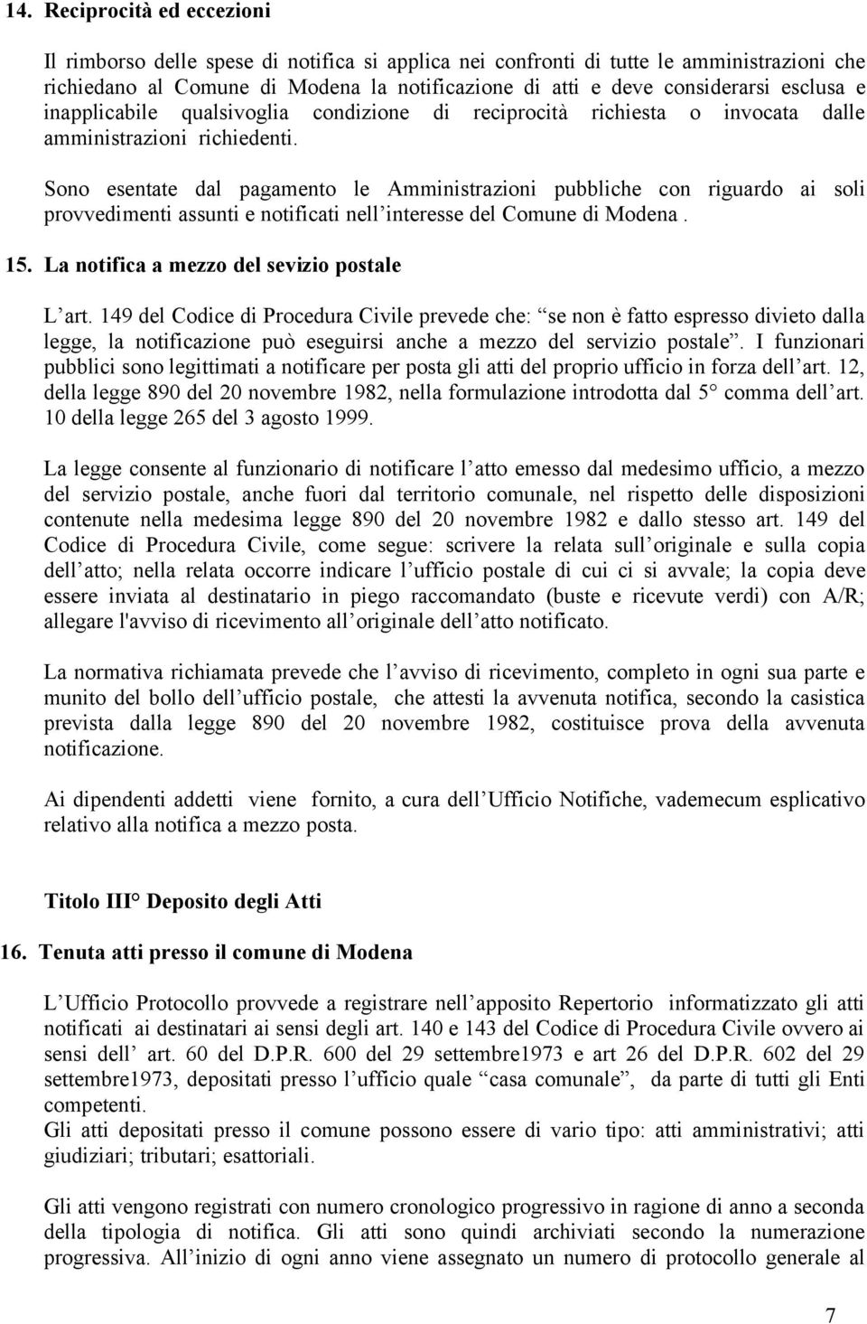 Sono esentate dal pagamento le Amministrazioni pubbliche con riguardo ai soli provvedimenti assunti e notificati nell interesse del Comune di Modena. 15. La notifica a mezzo del sevizio postale L art.