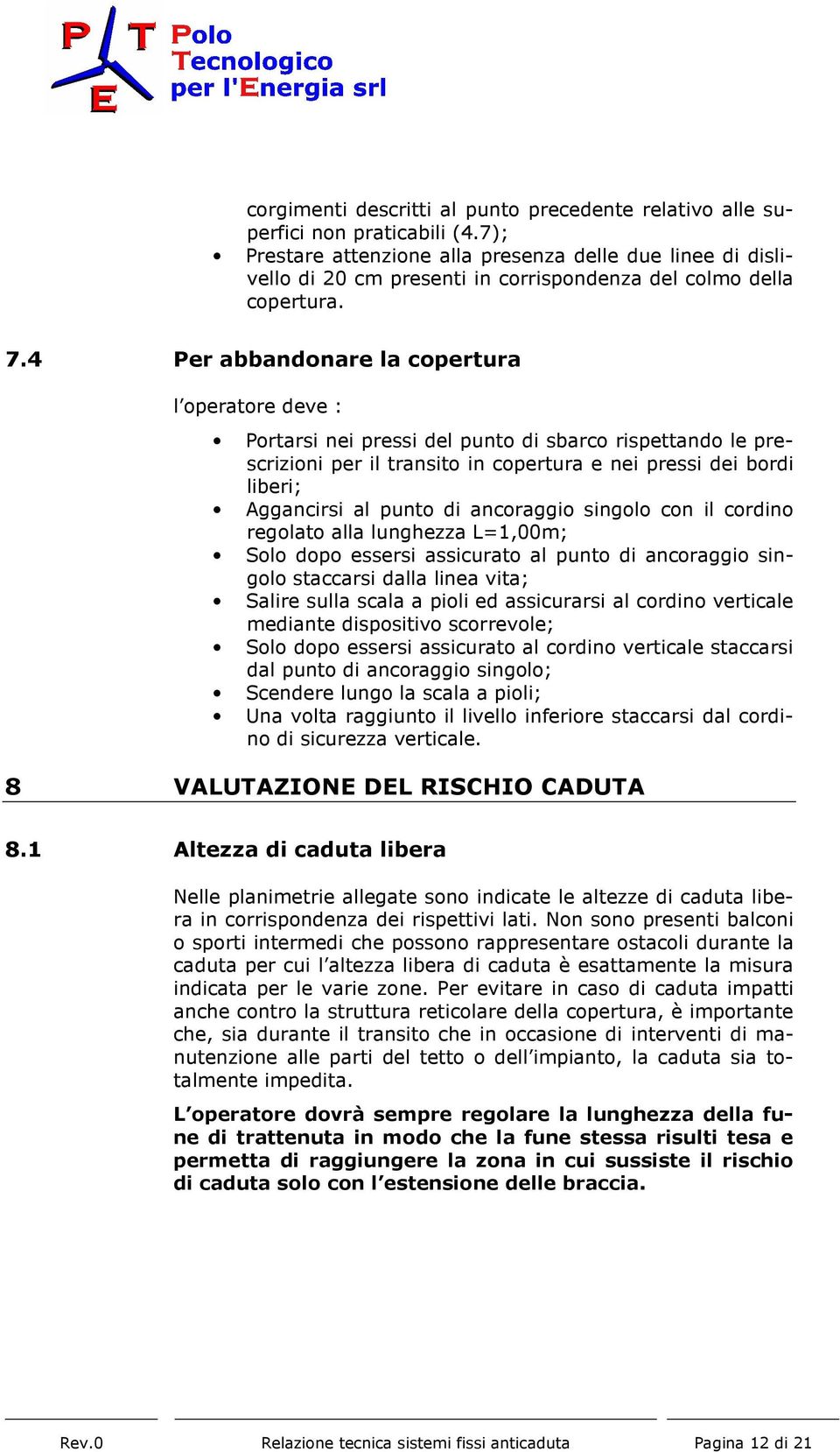 4 Per abbandonare la copertura l operatore deve : Portarsi nei pressi del punto di sbarco rispettando le prescrizioni per il transito in copertura e nei pressi dei bordi liberi; Aggancirsi al punto