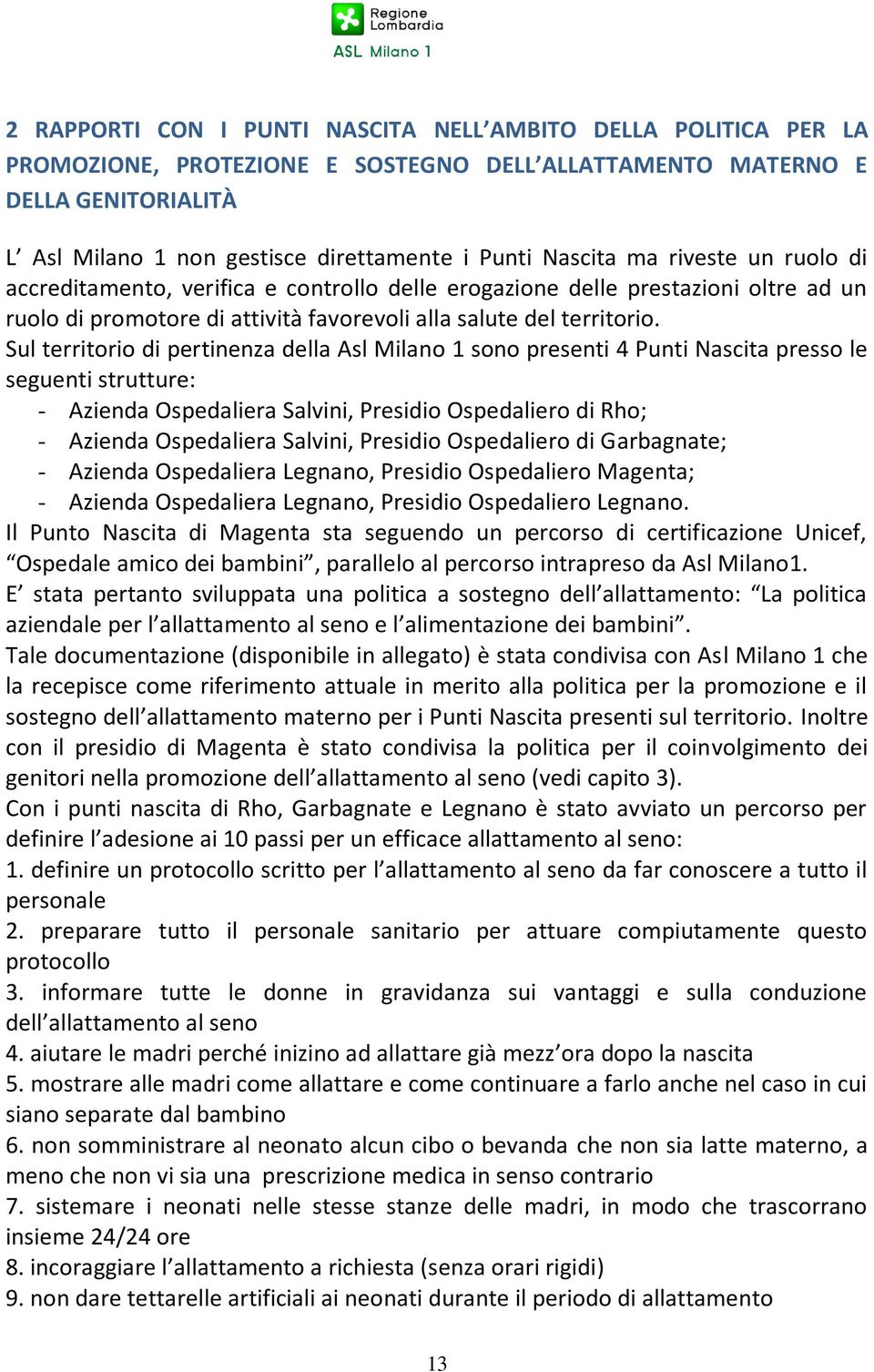 Sul territorio di pertinenza della Asl Milano 1 sono presenti 4 Punti Nascita presso le seguenti strutture: - Azienda Ospedaliera Salvini, Presidio Ospedaliero di Rho; - Azienda Ospedaliera Salvini,