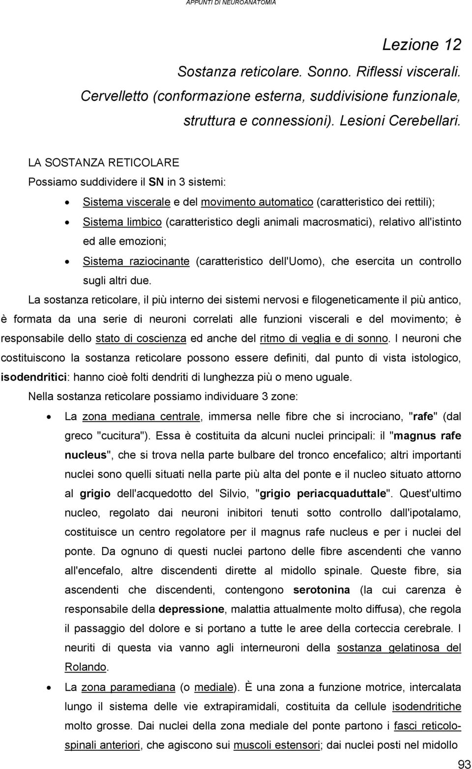 relativo all'istinto ed alle emozioni; Sistema raziocinante (caratteristico dell'uomo), che esercita un controllo sugli altri due.