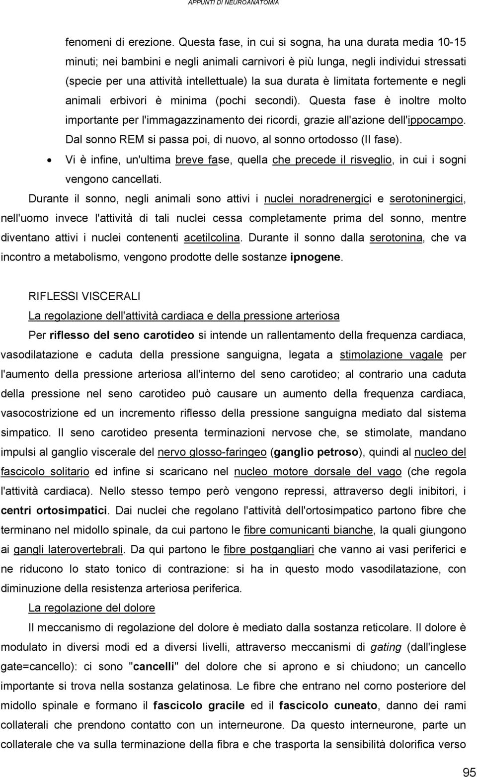 limitata fortemente e negli animali erbivori è minima (pochi secondi). Questa fase è inoltre molto importante per l'immagazzinamento dei ricordi, grazie all'azione dell'ippocampo.