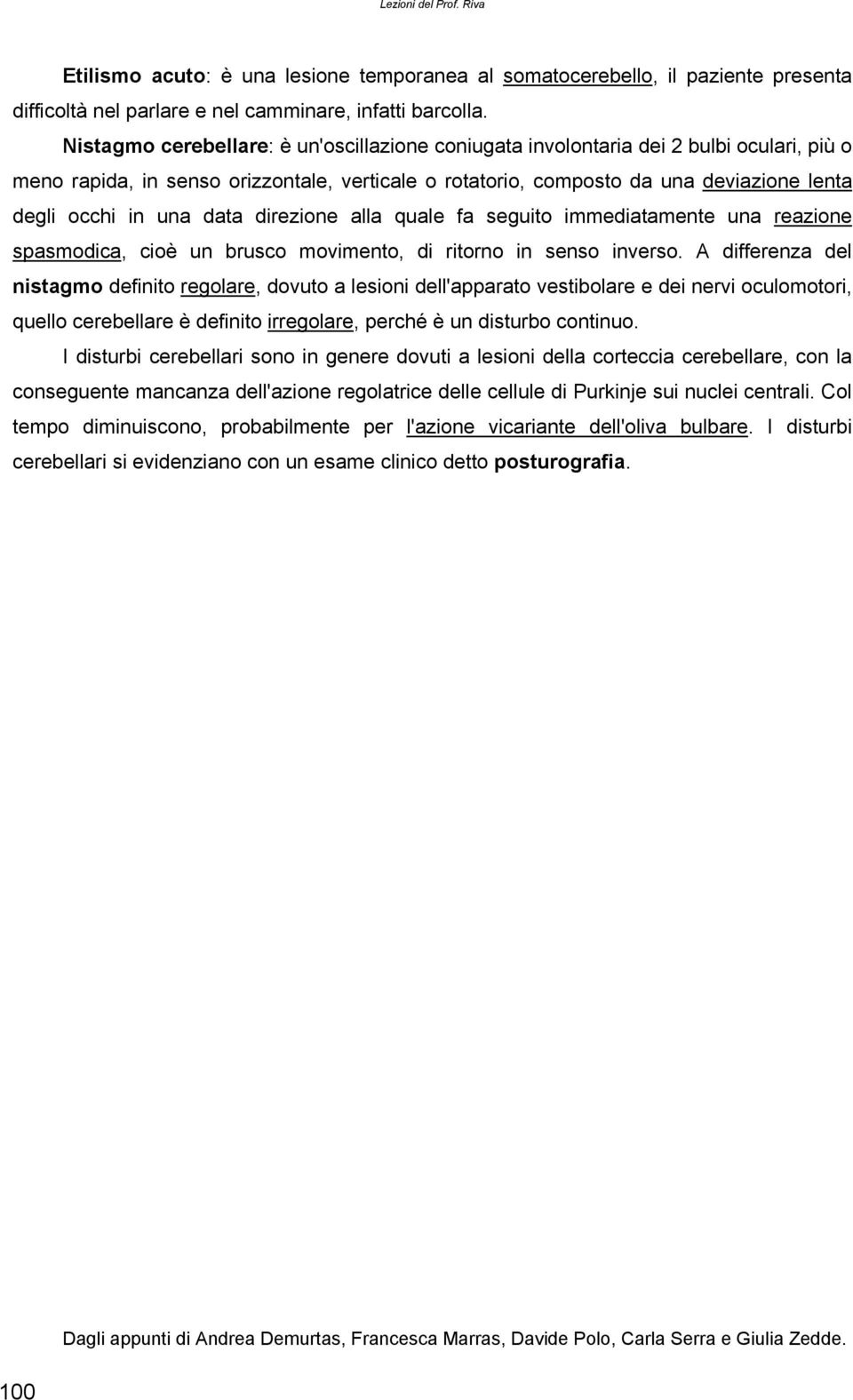 data direzione alla quale fa seguito immediatamente una reazione spasmodica, cioè un brusco movimento, di ritorno in senso inverso.