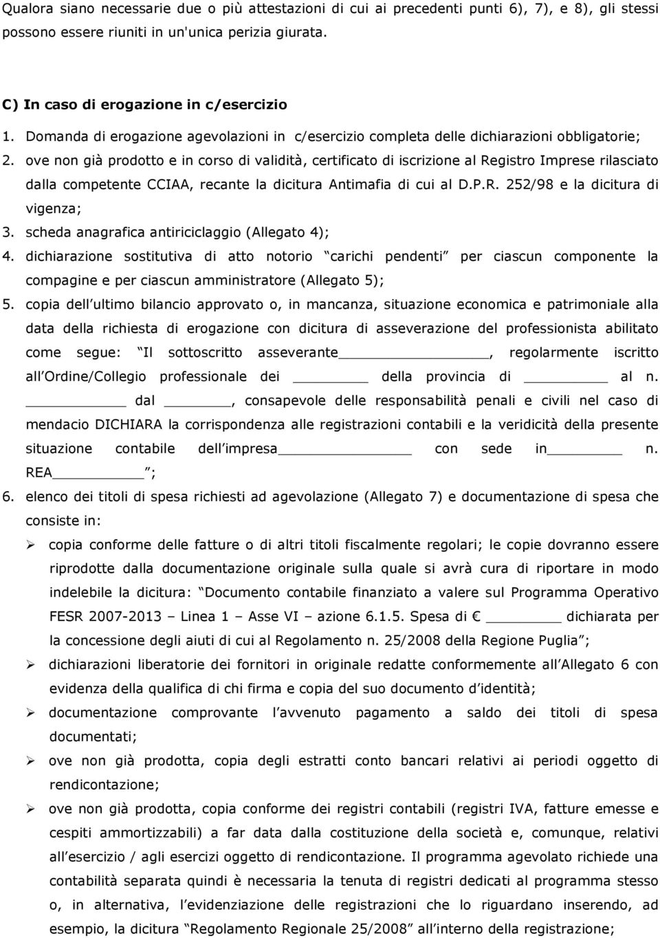 ove non già prodotto e in corso di validità, certificato di iscrizione al Registro Imprese rilasciato dalla competente CCIAA, recante la dicitura Antimafia di cui al D.P.R. 252/98 e la dicitura di vigenza; 3.