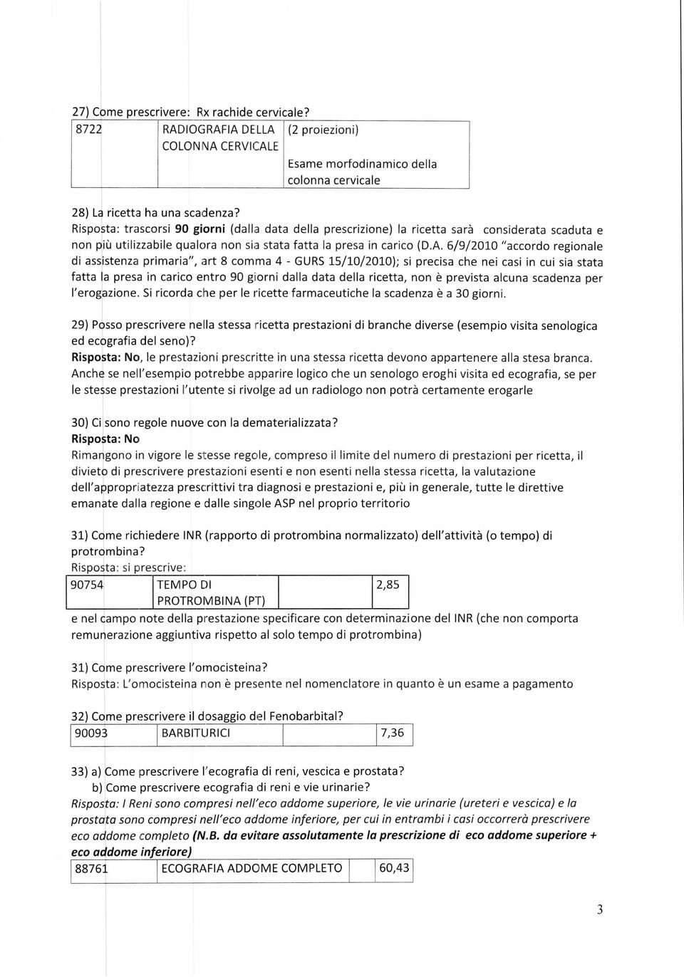 6/9/2010 "accordo regionale di assistenza primaria", art 8 comma 4 - GURS 15/10/2010); si precisa che nei casi in cui sia stata fatta la presa in carico entro 90 giorni dalla data della ricetta, non