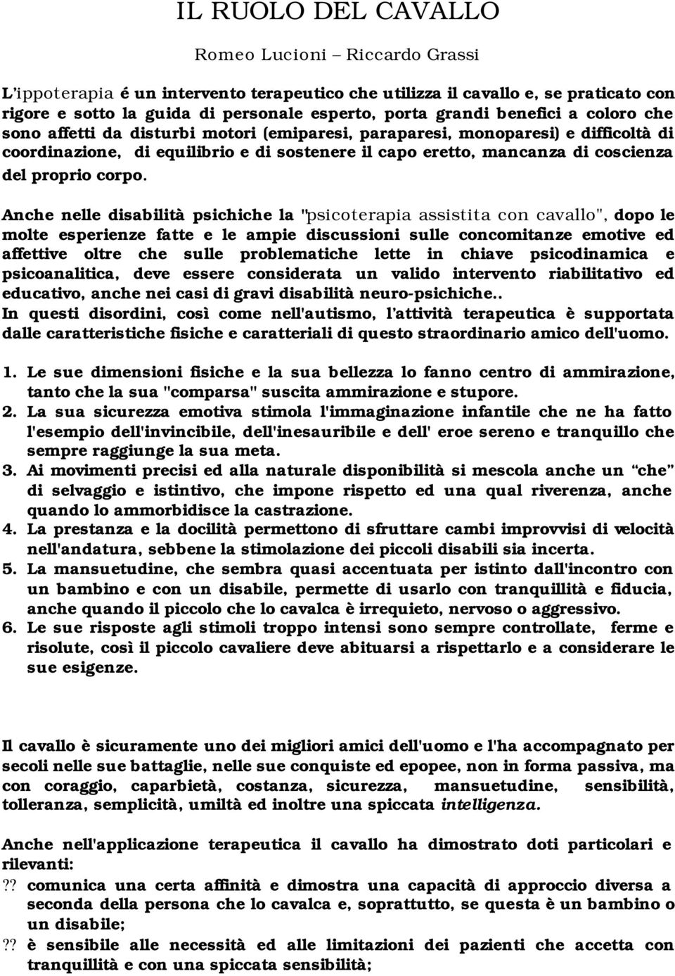 Anche nelle disabilità psichiche la "psicoterapia assistita con ", dopo le molte esperienze fatte e le ampie discussioni sulle concomitanze emotive ed affettive oltre che sulle problematiche lette in