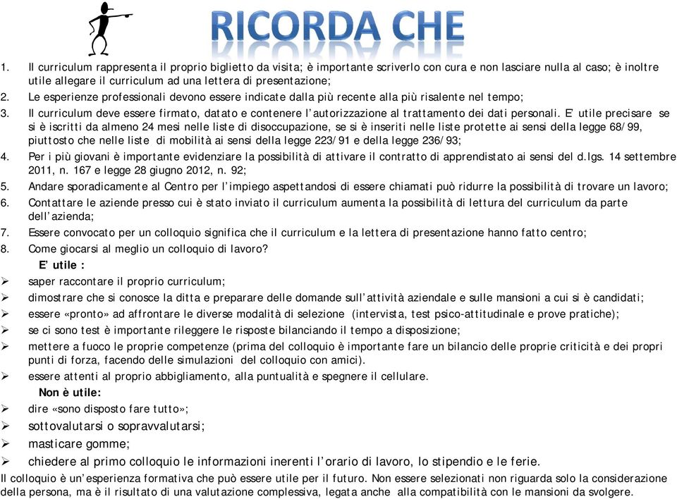 Il curriculum deve essere firmato, datato e contenere l autorizzazione al trattamento dei dati personali.