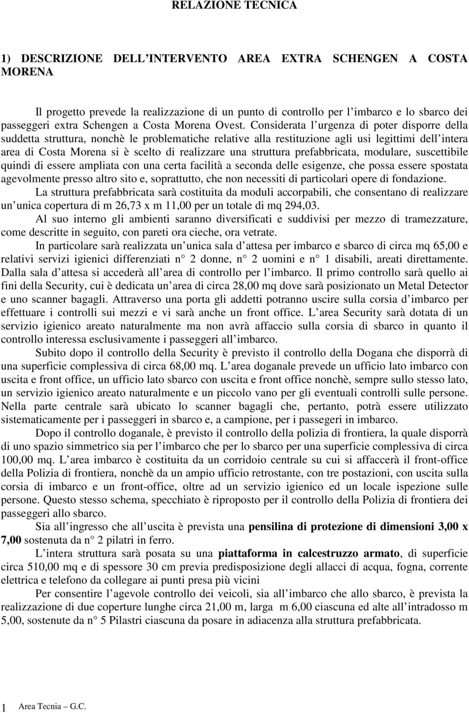 Considerata l urgenza di poter disporre della suddetta struttura, nonchè le problematiche relative alla restituzione agli usi legittimi dell intera area di Costa Morena si è scelto di realizzare una