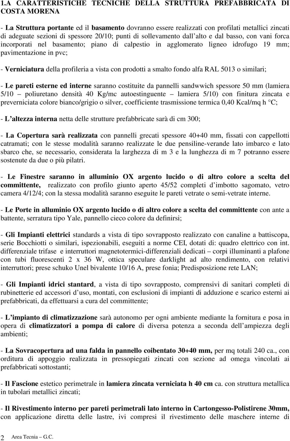 della profileria a vista con prodotti a smalto fondo alfa RAL 5013 o similari; - Le pareti esterne ed interne saranno costituite da pannelli sandwwich spessore 50 mm (lamiera 5/10 poliuretano densità