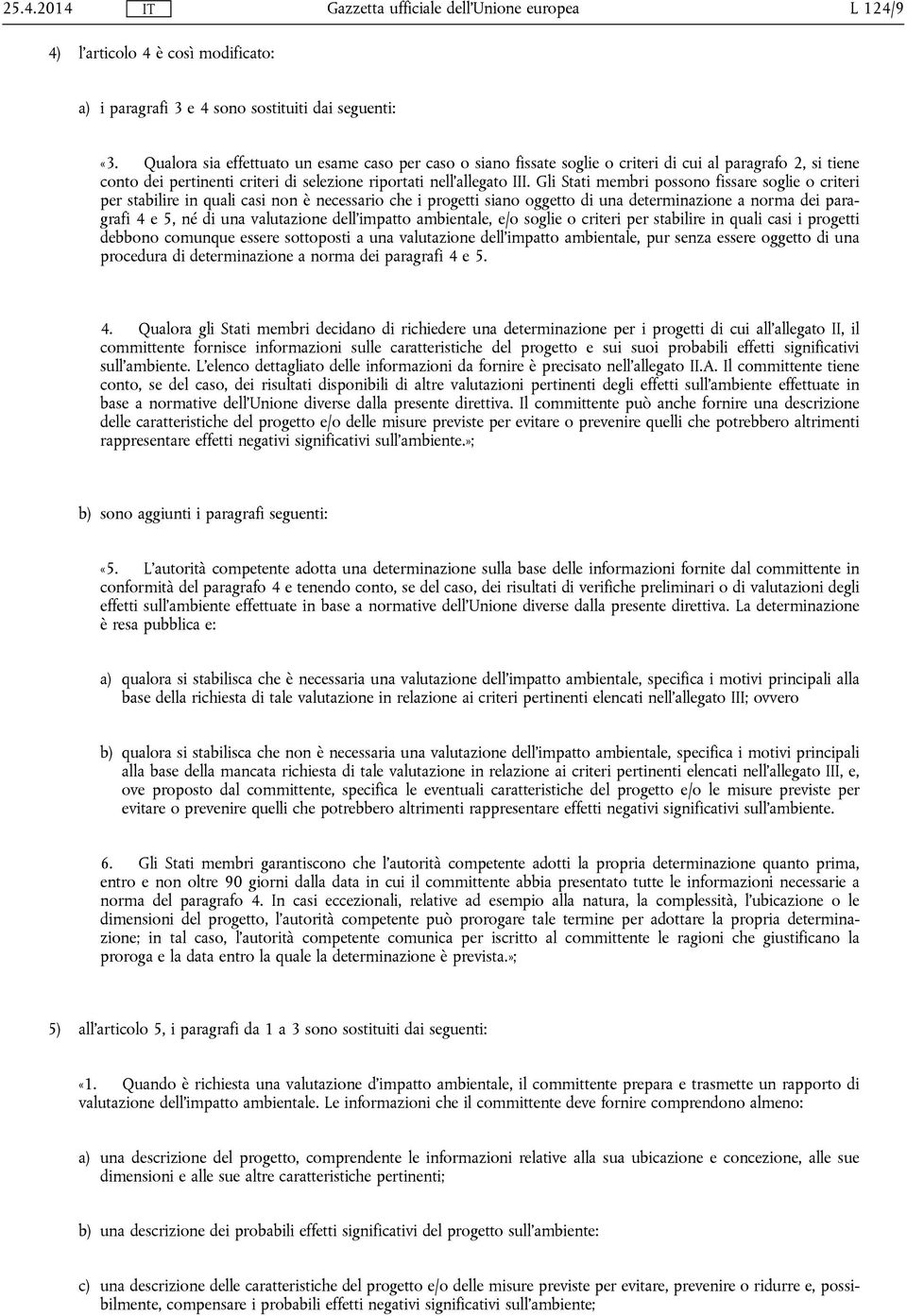 Gli Stati membri possono fissare soglie o criteri per stabilire in quali casi non è necessario che i progetti siano oggetto di una determinazione a norma dei paragrafi 4 e 5, né di una valutazione