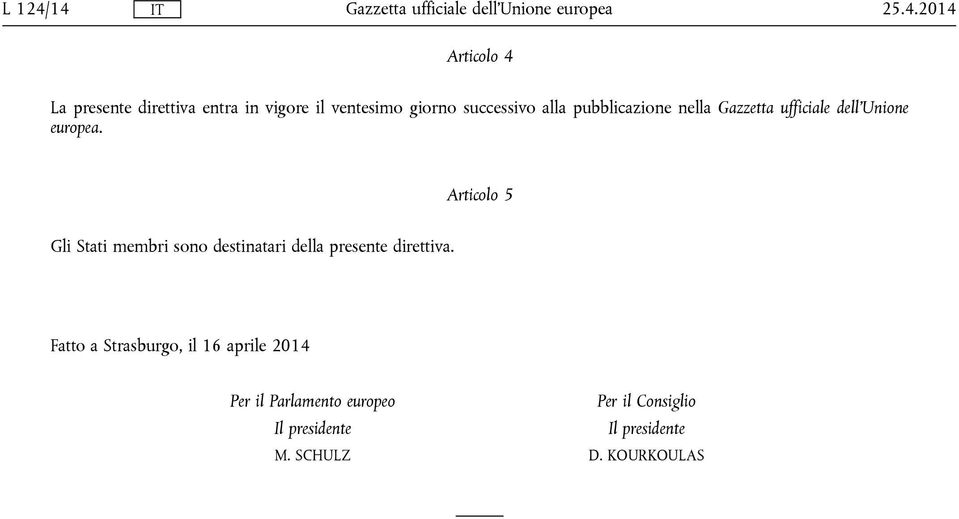 successivo alla pubblicazione nella Gazzetta ufficiale dell'unione europea.