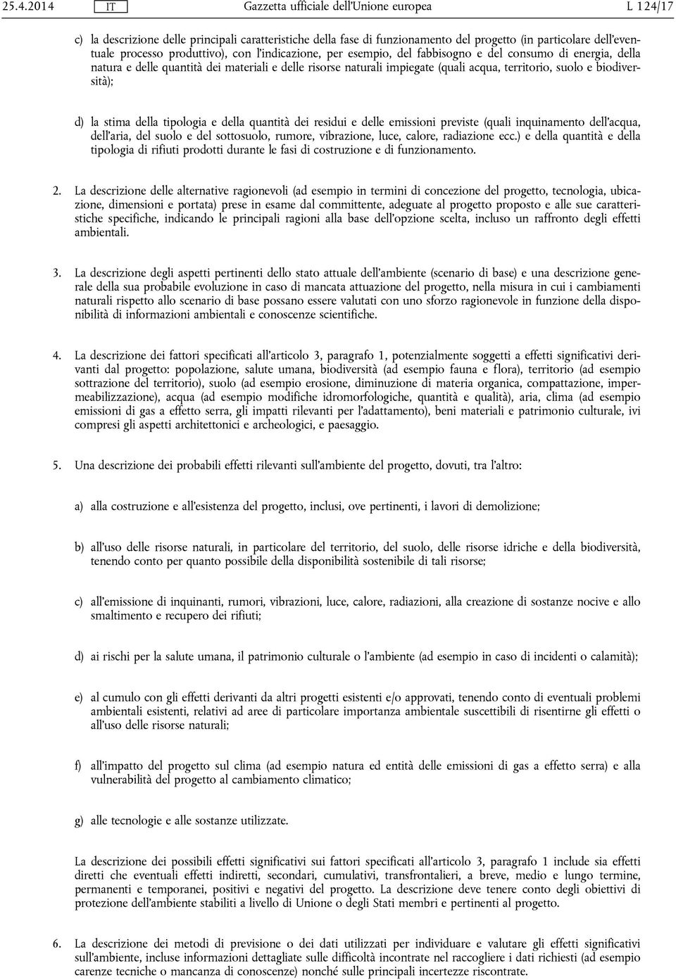 della quantità dei residui e delle emissioni previste (quali inquinamento dell'acqua, dell'aria, del suolo e del sottosuolo, rumore, vibrazione, luce, calore, radiazione ecc.