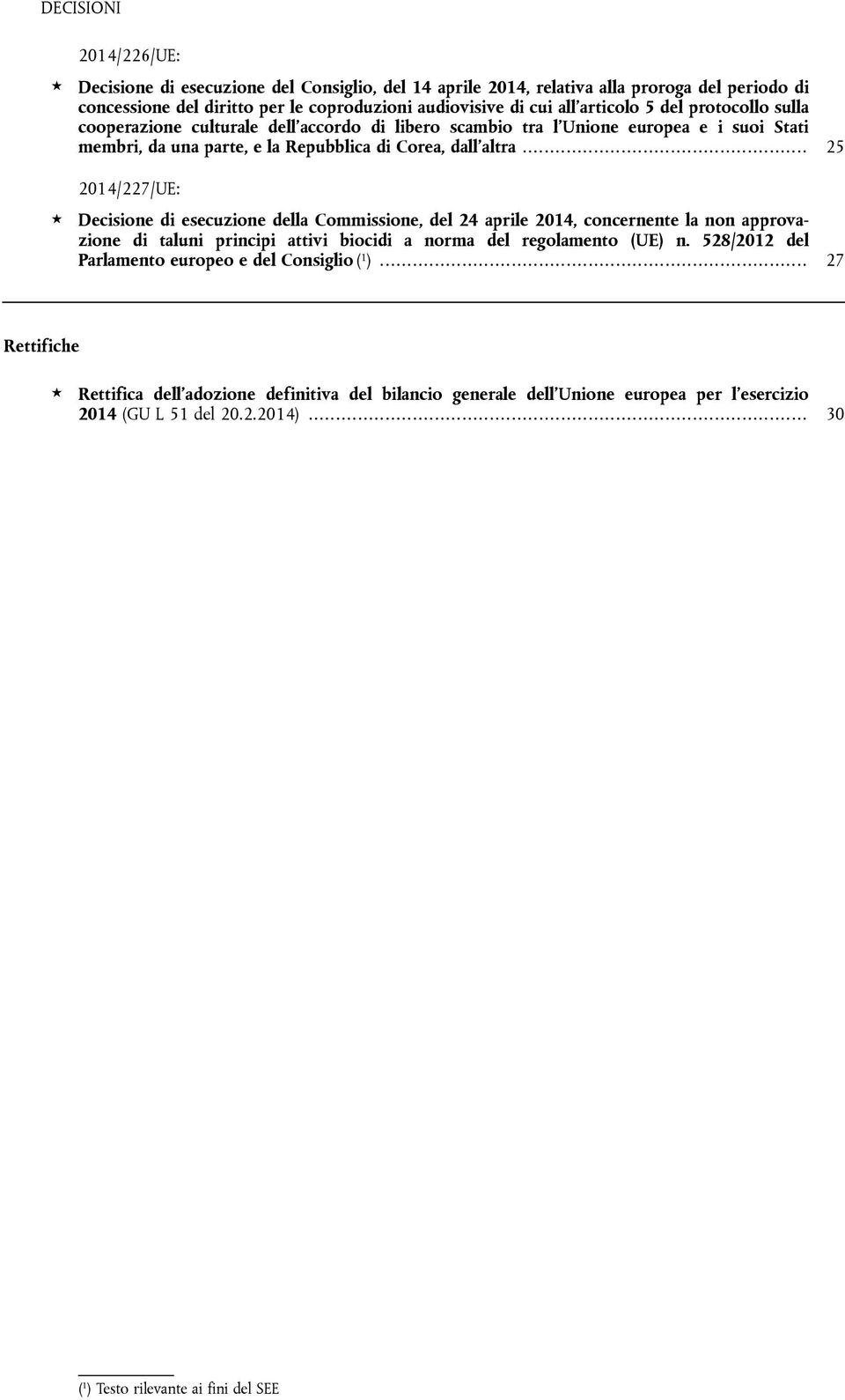 .. 25 2014/227/UE: Decisione di esecuzione della Commissione, del 24 aprile 2014, concernente la non approvazione di taluni principi attivi biocidi a norma del regolamento (UE) n.