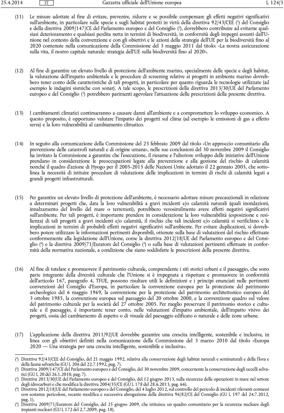 deterioramento e qualsiasi perdita netta in termini di biodiversità, in conformità degli impegni assunti dall'unione nel contesto della convenzione e con gli obiettivi e le azioni della strategia