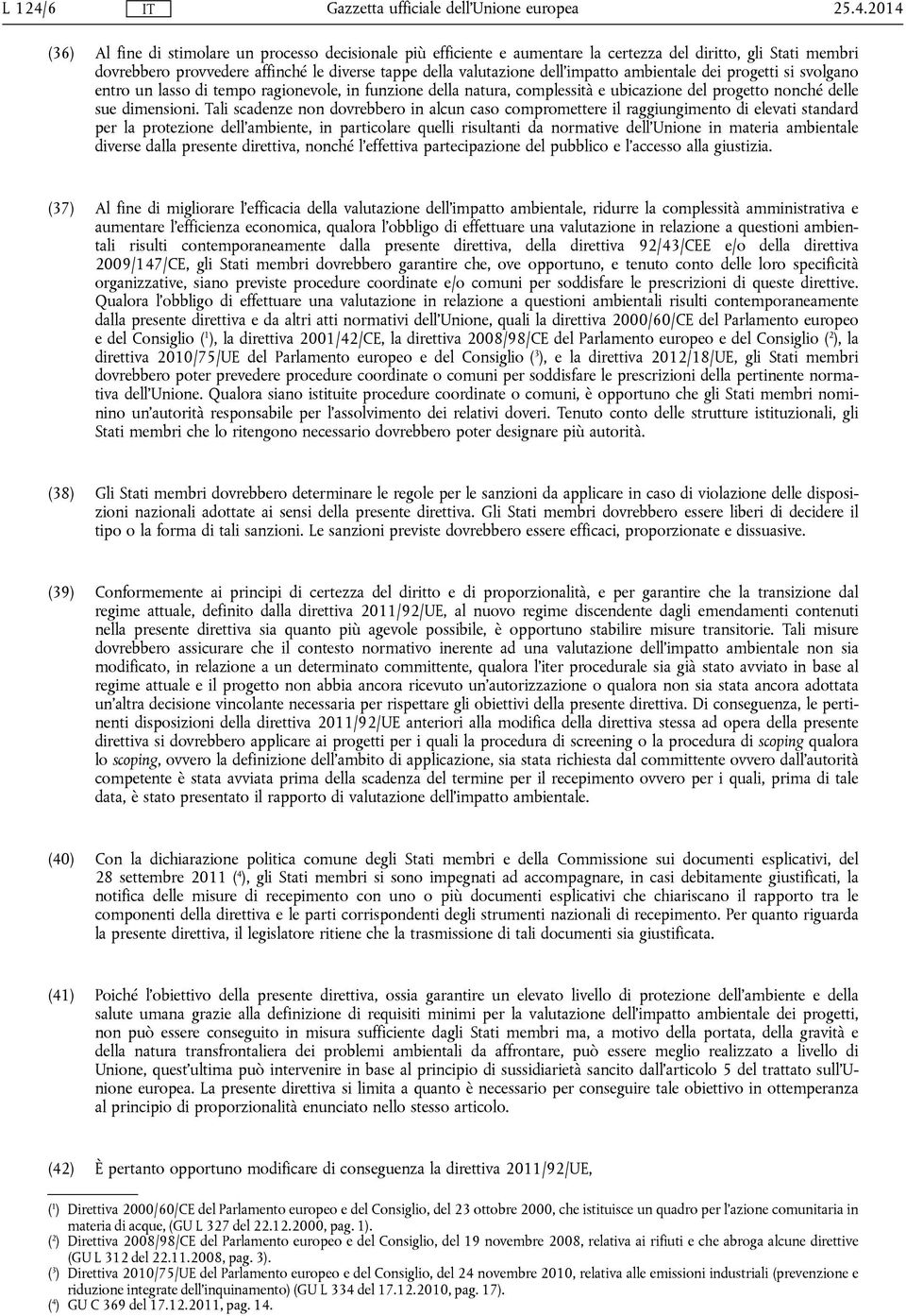 2014 (36) Al fine di stimolare un processo decisionale più efficiente e aumentare la certezza del diritto, gli Stati membri dovrebbero provvedere affinché le diverse tappe della valutazione