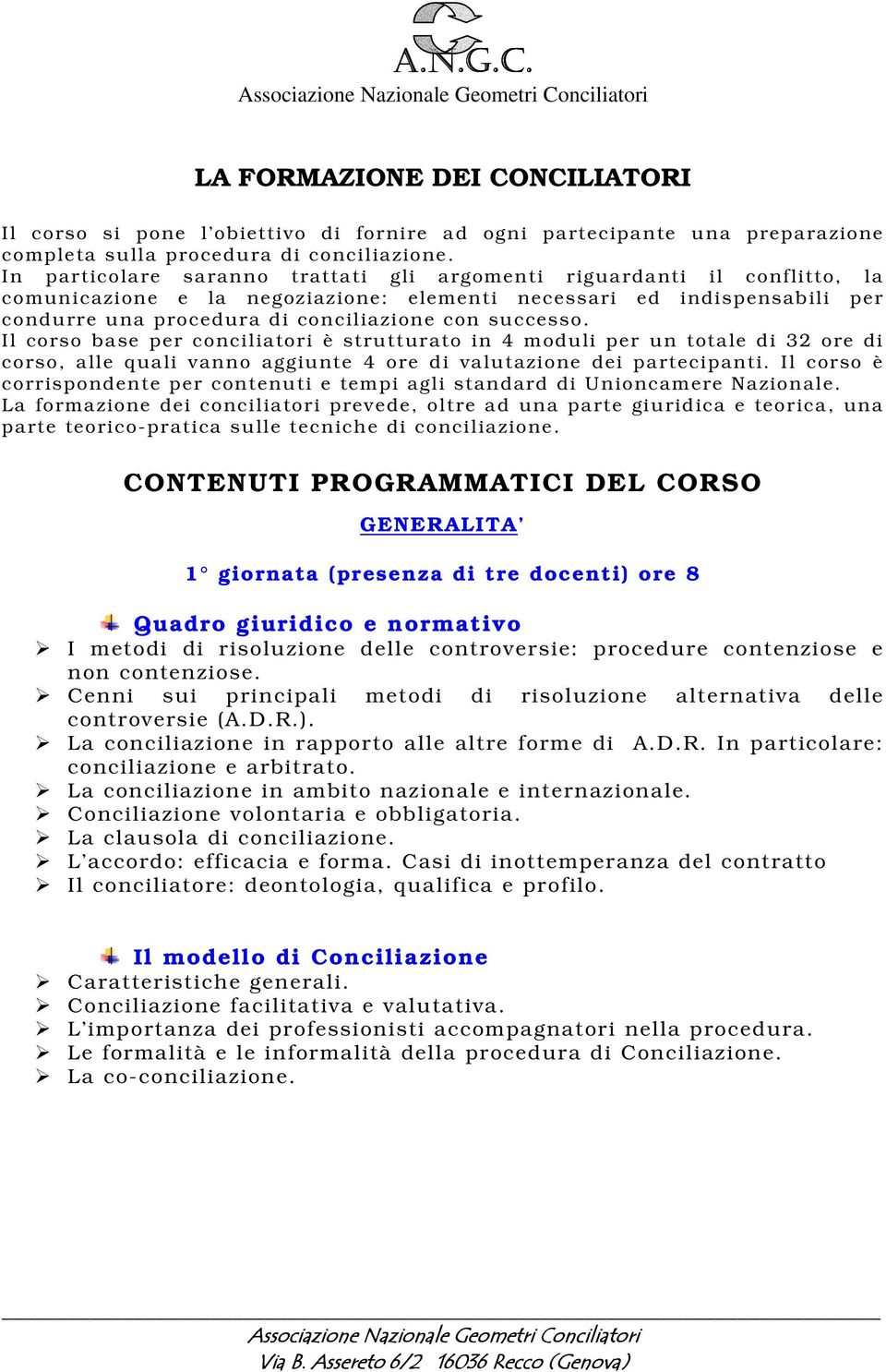 successo. Il corso base per conciliatori è strutturato in 4 moduli per un totale di 32 ore di corso, alle quali vanno aggiunte 4 ore di valutazione dei partecipanti.