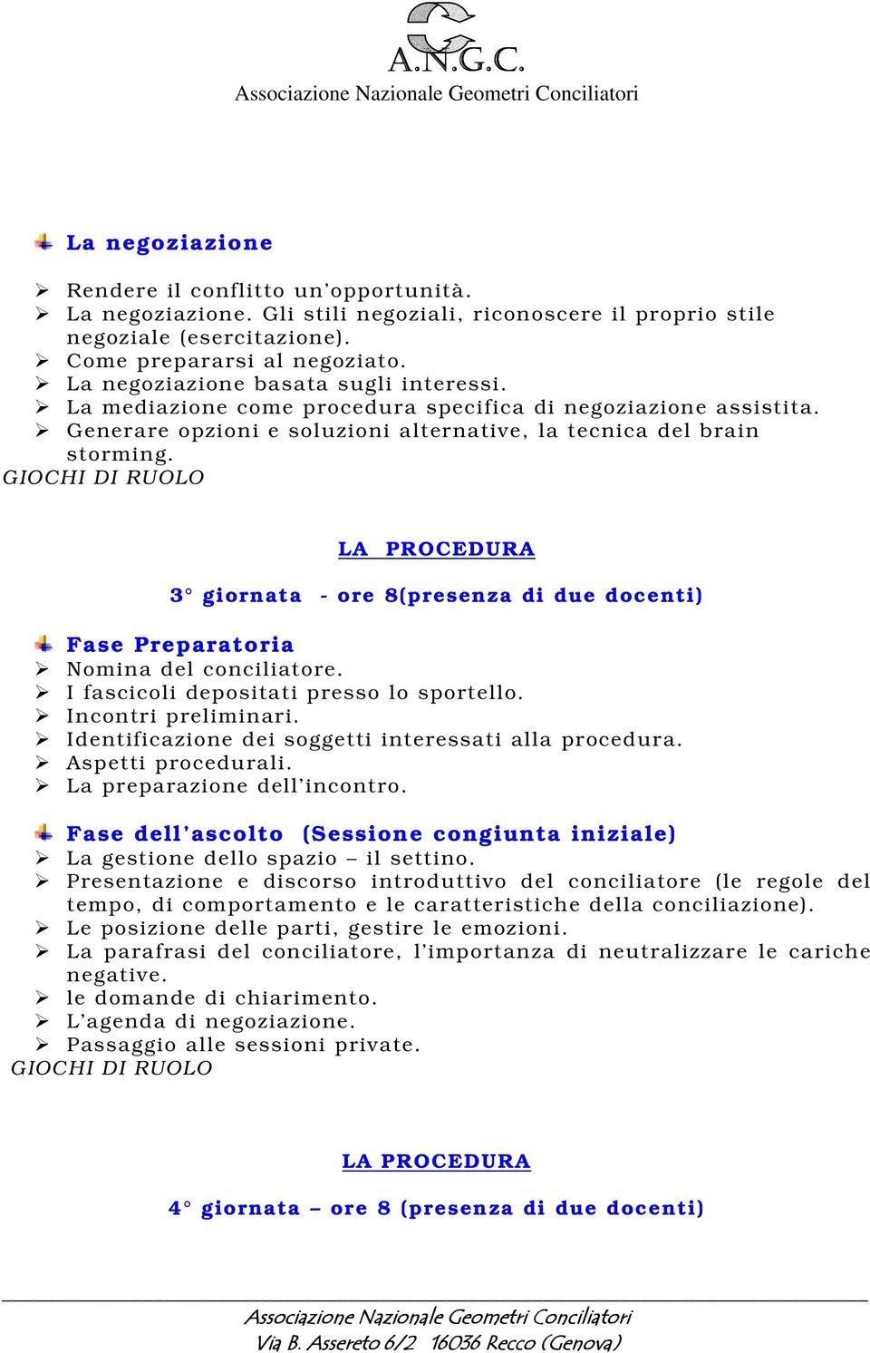 LA PROCEDURA 3 giornata - ore 8(presenza di due docenti) Fase Preparatoria Nomina del conciliatore. I fascicoli depositati presso lo sportello. Incontri preliminari.