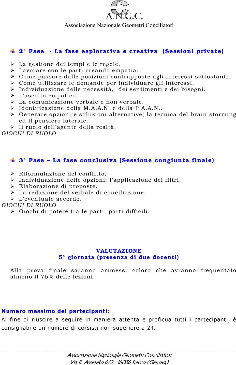 L ascolto empatico. La comunicazione verbale e non verbale. Identificazione della M.A.A.N. e della P.A.A.N.. Generare opzioni e soluzioni alternative; la tecnica del brain storming ed il pensiero laterale.