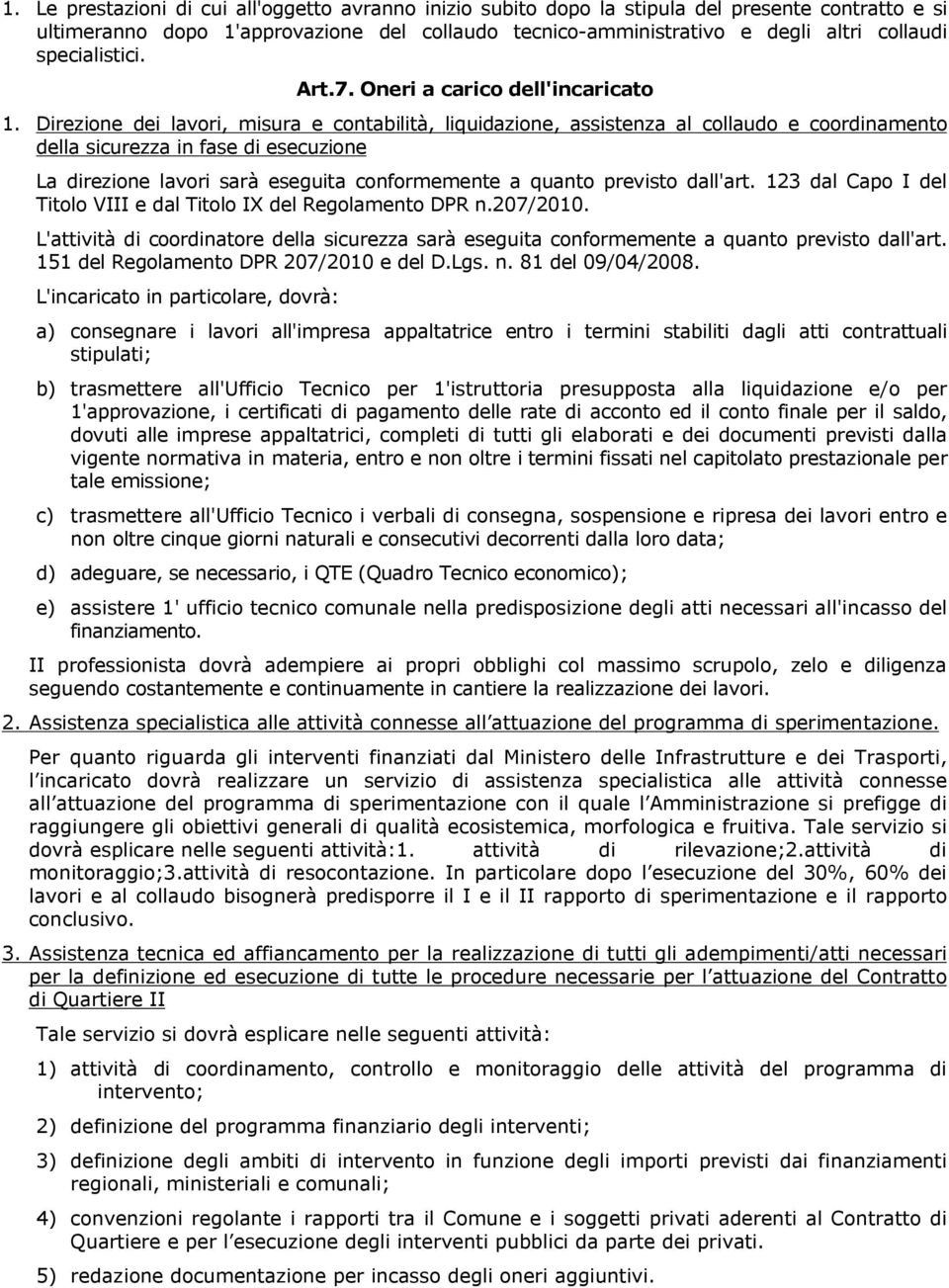 Direzione dei lavori, misura e contabilità, liquidazione, assistenza al collaudo e coordinamento della sicurezza in fase di esecuzione La direzione lavori sarà eseguita conformemente a quanto