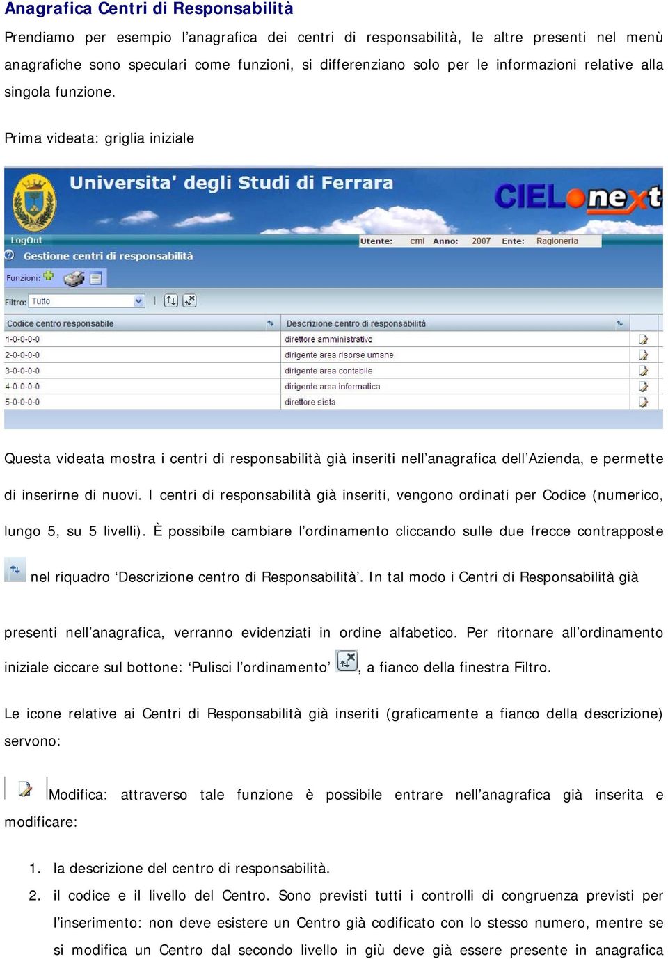 Prima videata: griglia iniziale Questa videata mostra i centri di responsabilità già inseriti nell anagrafica dell Azienda, e permette di inserirne di nuovi.