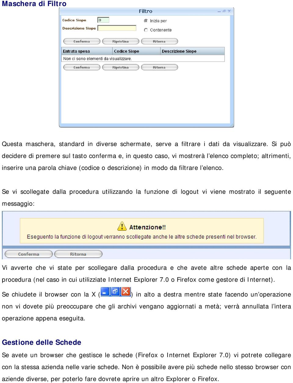 Se vi scollegate dalla procedura utilizzando la funzione di logout vi viene mostrato il seguente messaggio: Vi avverte che vi state per scollegare dalla procedura e che avete altre schede aperte con