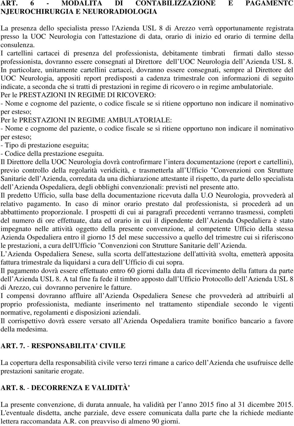 I cartellini cartacei di presenza del professionista, debitamente timbrati firmati dallo stesso professionista, dovranno essere consegnati al Direttore dell UOC Neurologia dell Azienda USL 8.