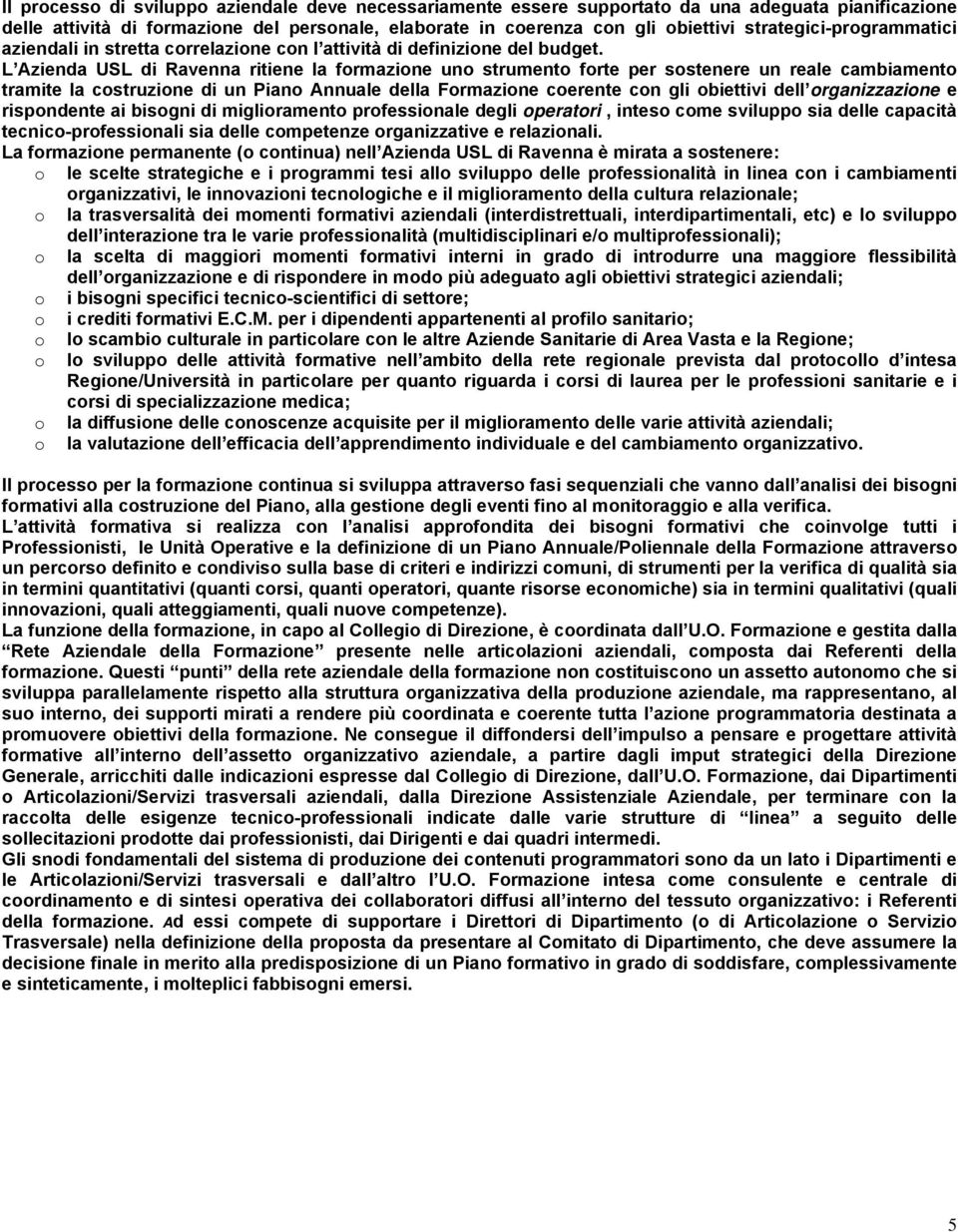 L Azienda USL di Ravenna ritiene la frmazine un strument frte per sstenere un reale cambiament tramite la cstruzine di un Pian Annuale della Frmazine cerente cn gli biettivi dell rganizzazine e