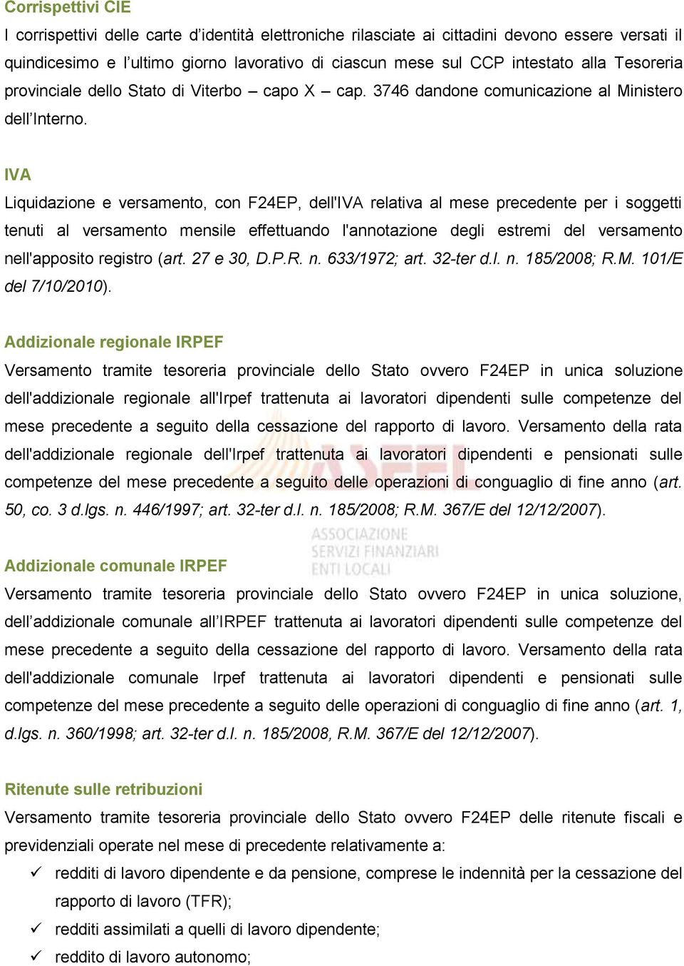 IVA Liquidazione e versamento, con F24EP, dell'iva relativa al mese precedente per i soggetti tenuti al versamento mensile effettuando l'annotazione degli estremi del versamento nell'apposito