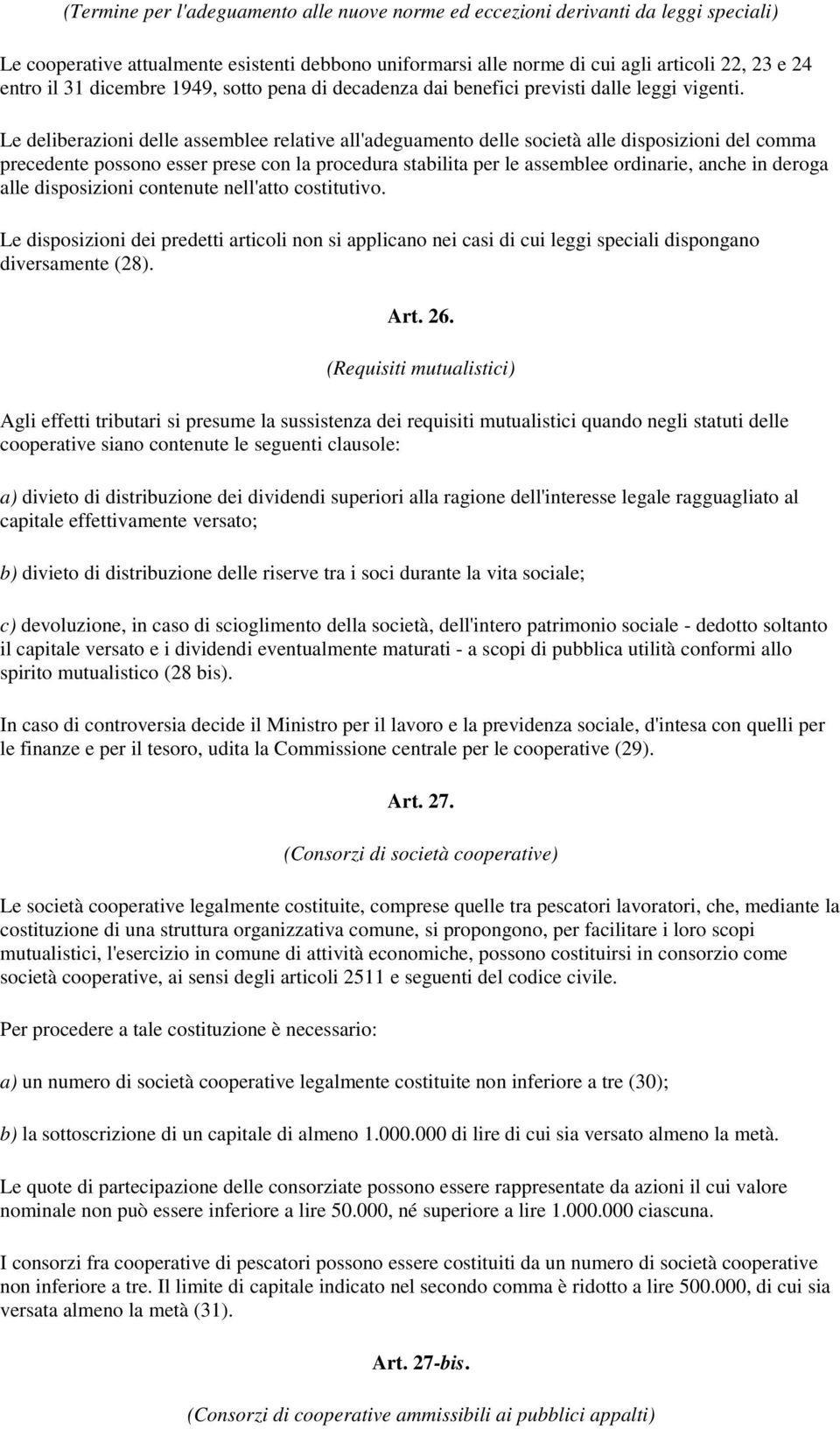 Le deliberazioni delle assemblee relative all'adeguamento delle società alle disposizioni del comma precedente possono esser prese con la procedura stabilita per le assemblee ordinarie, anche in