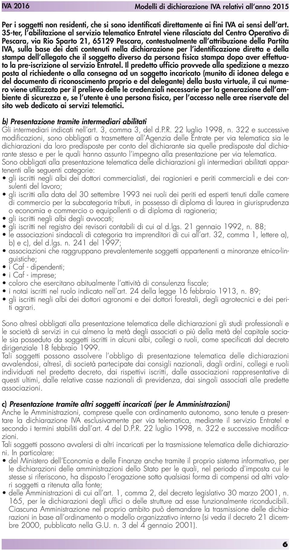 base dei dati contenuti nella dichiarazione per l identificazione diretta e della stampa dell allegato che il soggetto diverso da persona fisica stampa dopo aver effettuato la pre-iscrizione al