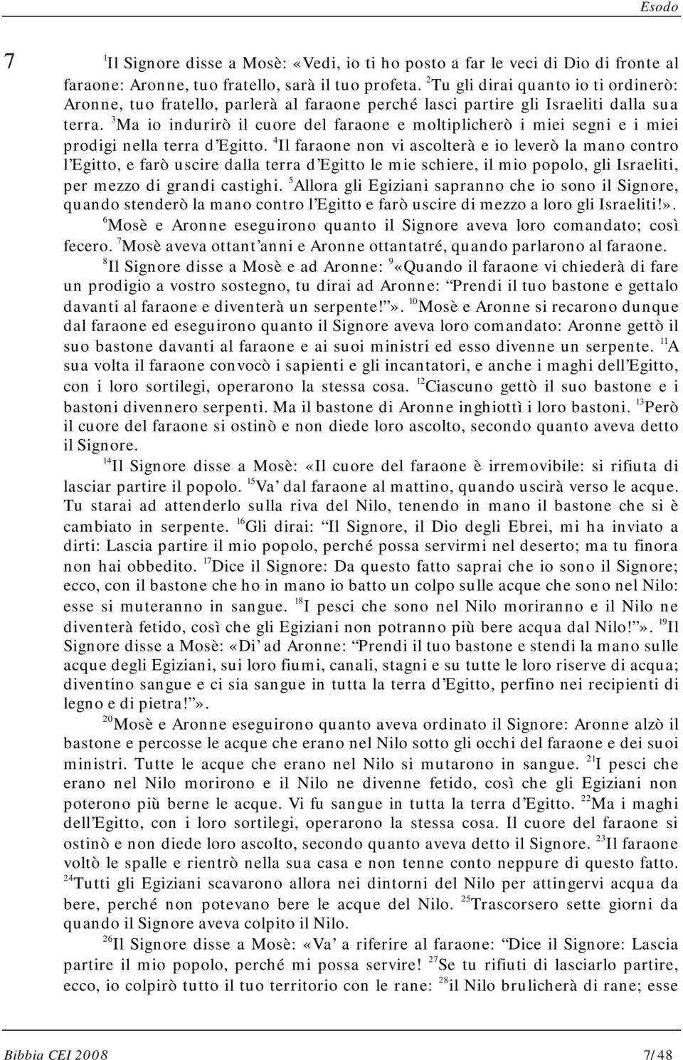 3 Ma io indurirò il cuore del faraone e moltiplicherò i miei segni e i miei prodigi nella terra d Egitto.