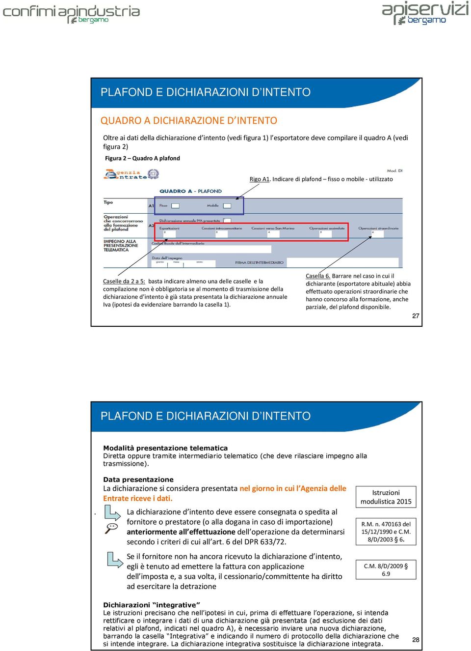 intento ègiàstata presentata la dichiarazione annuale Iva (ipotesi da evidenziare barrando la casella 1). Casella 6.