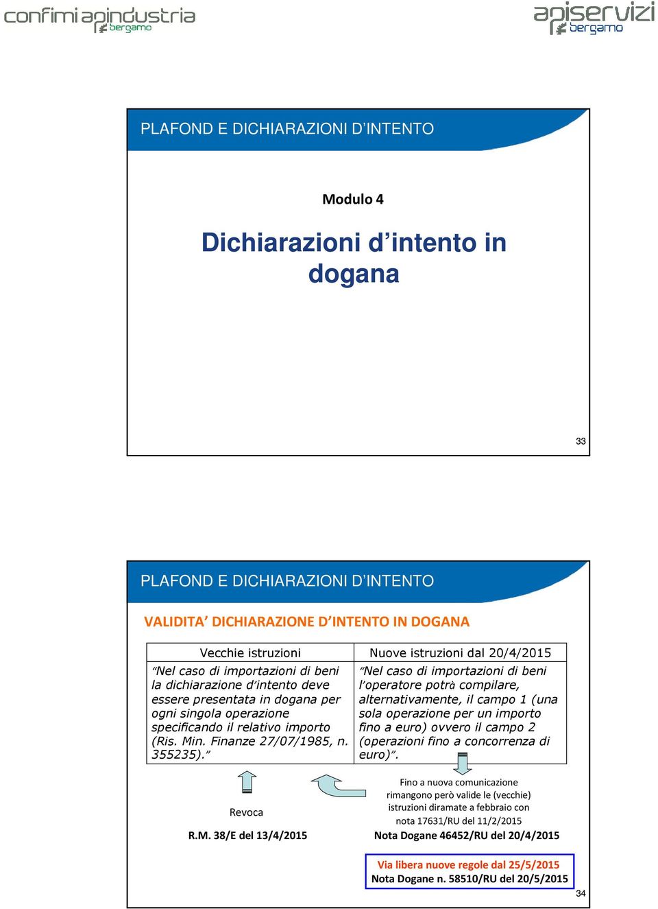 Nuove istruzioni dal 20/4/2015 Nel caso di importazioni di beni l operatore potrà compilare, alternativamente, il campo 1 (una sola operazione per un importo fino a euro) ovvero il campo 2